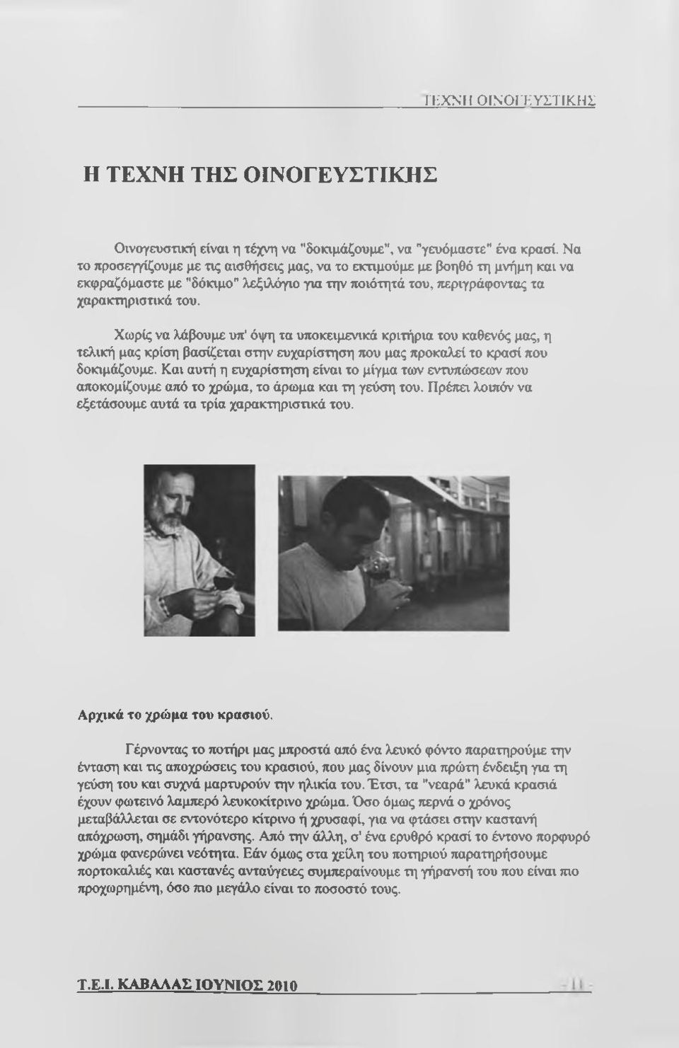 Χωρίς να λάβουμε υπ' όψη τα υποκειμενικά κριτήρια του καθενός μας, η τελική μας κρίση βασίζεται στην ευχαρίστηση που μας προκαλεί το κρασί που δοκιμάζουμε.