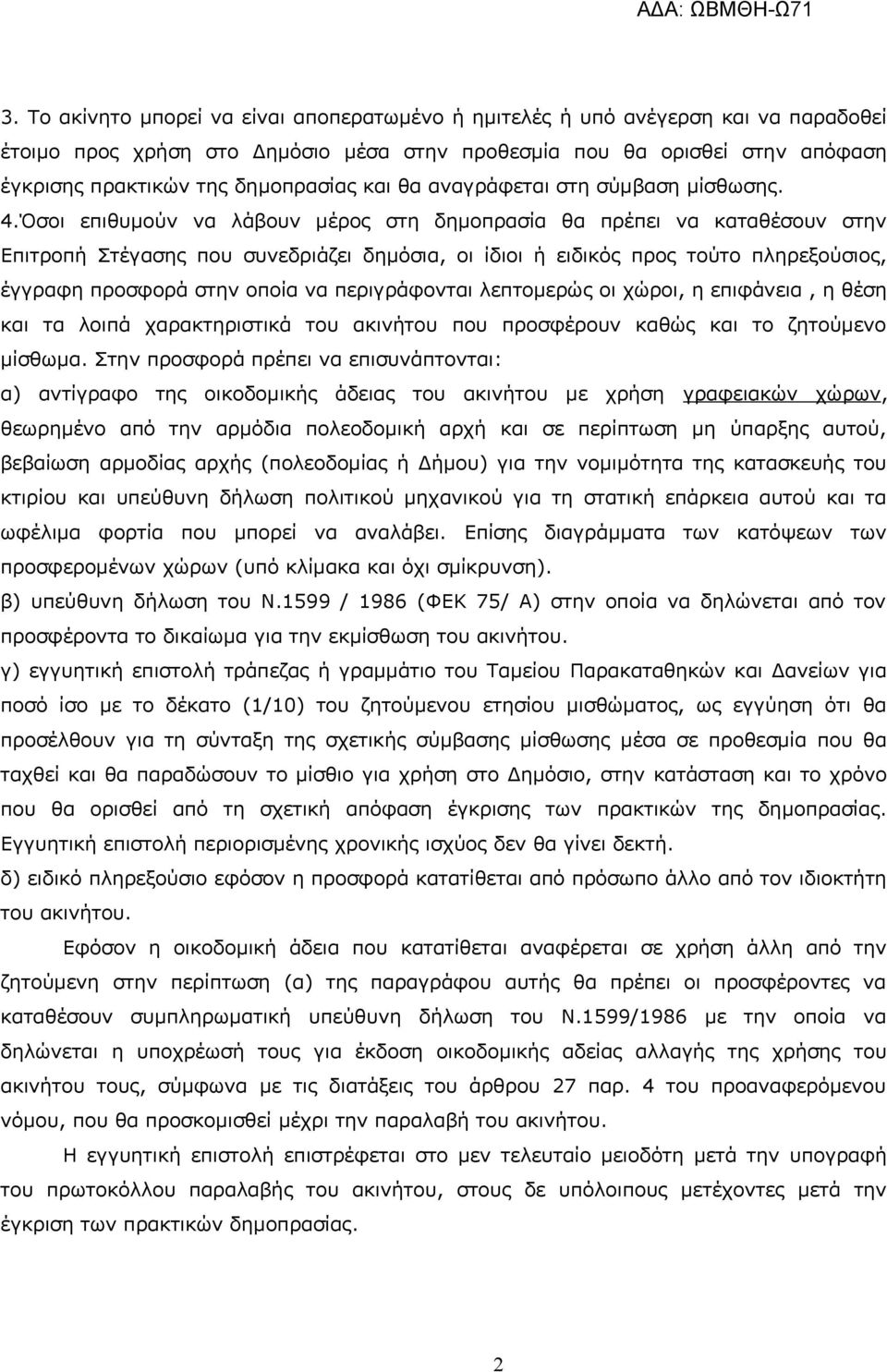 Όσοι επιθυμούν να λάβουν μέρος στη δημοπρασία θα πρέπει να καταθέσουν στην Επιτροπή Στέγασης που συνεδριάζει δημόσια, οι ίδιοι ή ειδικός προς τούτο πληρεξούσιος, έγγραφη προσφορά στην οποία να