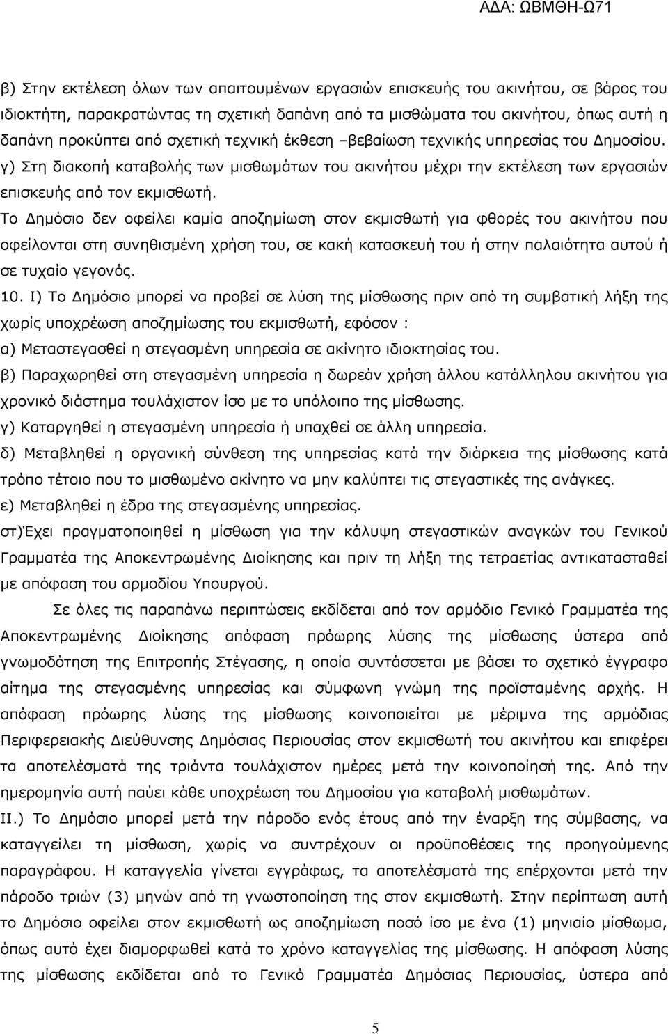 Το Δημόσιο δεν οφείλει καμία αποζημίωση στον εκμισθωτή για φθορές του ακινήτου που οφείλονται στη συνηθισμένη χρήση του, σε κακή κατασκευή του ή στην παλαιότητα αυτού ή σε τυχαίο γεγονός. 10.
