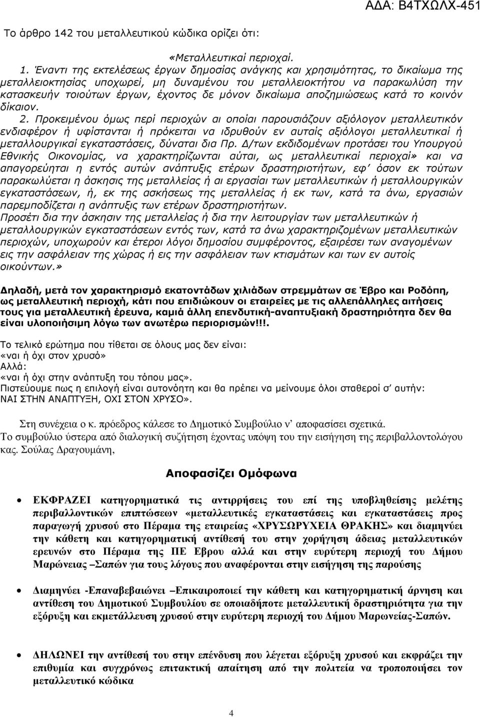 Έναντι της εκτελέσεως έργων δηµοσίας ανάγκης και χρησιµότητας, το δικαίωµα της µεταλλειοκτησίας υποχωρεί, µη δυναµένου του µεταλλειοκτήτου να παρακωλύση την κατασκευήν τοιούτων έργων, έχοντος δε