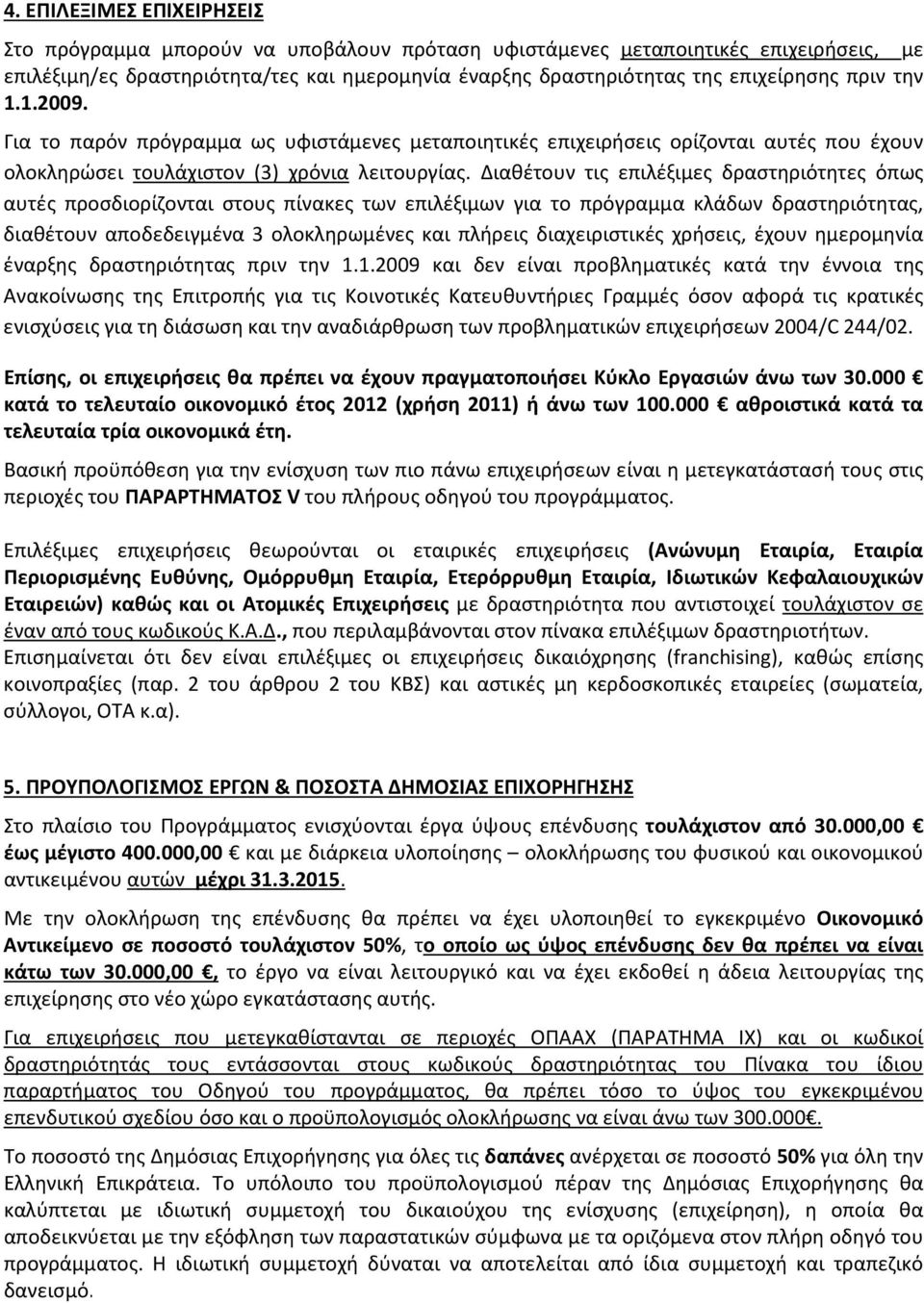 Διαθέτουν τις επιλέξιμες δραστηριότητες όπως αυτές προσδιορίζονται στους πίνακες των επιλέξιμων για το πρόγραμμα κλάδων δραστηριότητας, διαθέτουν αποδεδειγμένα 3 ολοκληρωμένες και πλήρεις