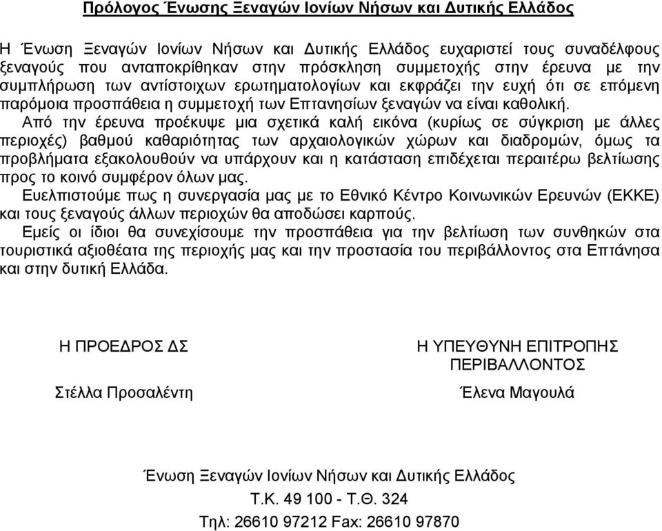 Από την έρευνα προέκυψε μια σχετικά καλή εικόνα (κυρίως σε σύγκριση με άλλες περιοχές) βαθμού καθαριότητας των αρχαιολογικών χώρων και διαδρομών, όμως τα προβλήματα εξακολουθούν να υπάρχουν και η