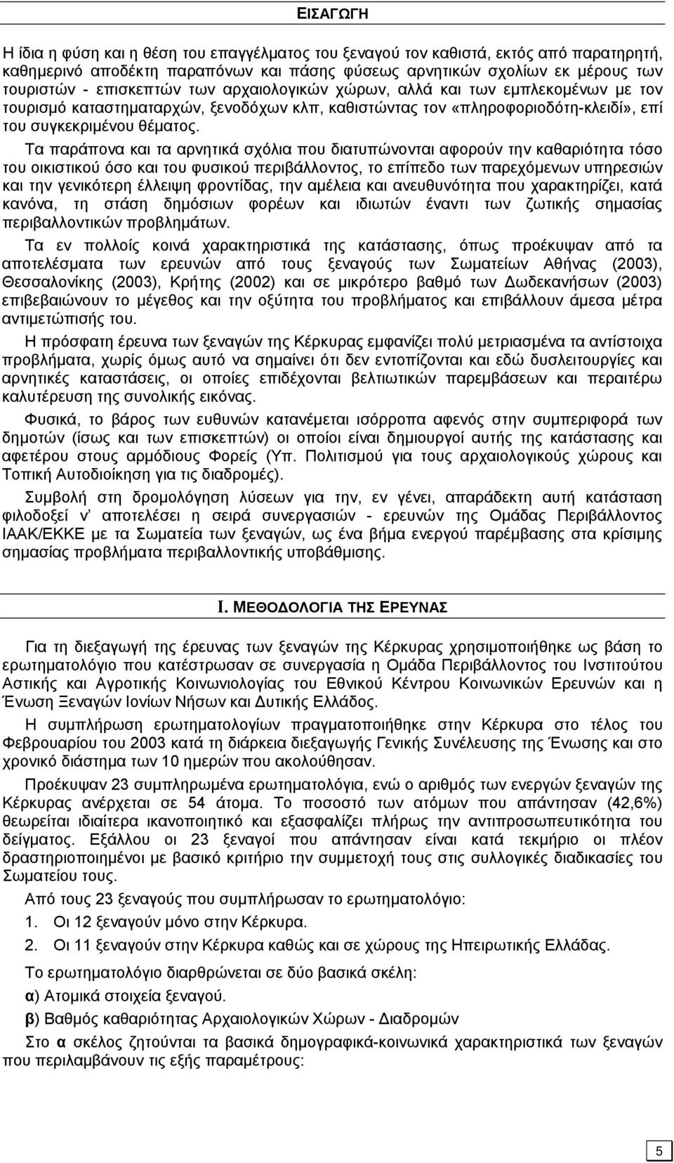 Τα παράπονα και τα αρνητικά σχόλια που διατυπώνονται αφορούν την καθαριότητα τόσο του οικιστικού όσο και του φυσικού περιβάλλοντος, το επίπεδο των παρεχόμενων υπηρεσιών και την γενικότερη έλλειψη