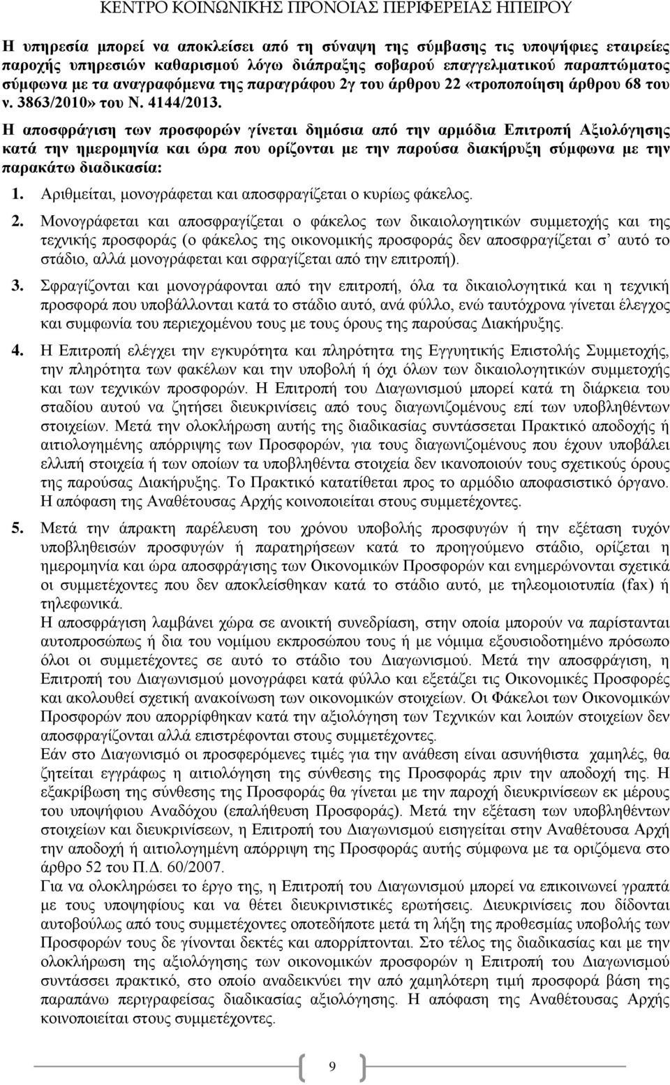 Η αποσφράγιση των προσφορών γίνεται δημόσια από την αρμόδια Επιτροπή Αξιολόγησης κατά την ημερομηνία και ώρα που ορίζονται με την παρούσα διακήρυξη σύμφωνα με την παρακάτω διαδικασία: 1.