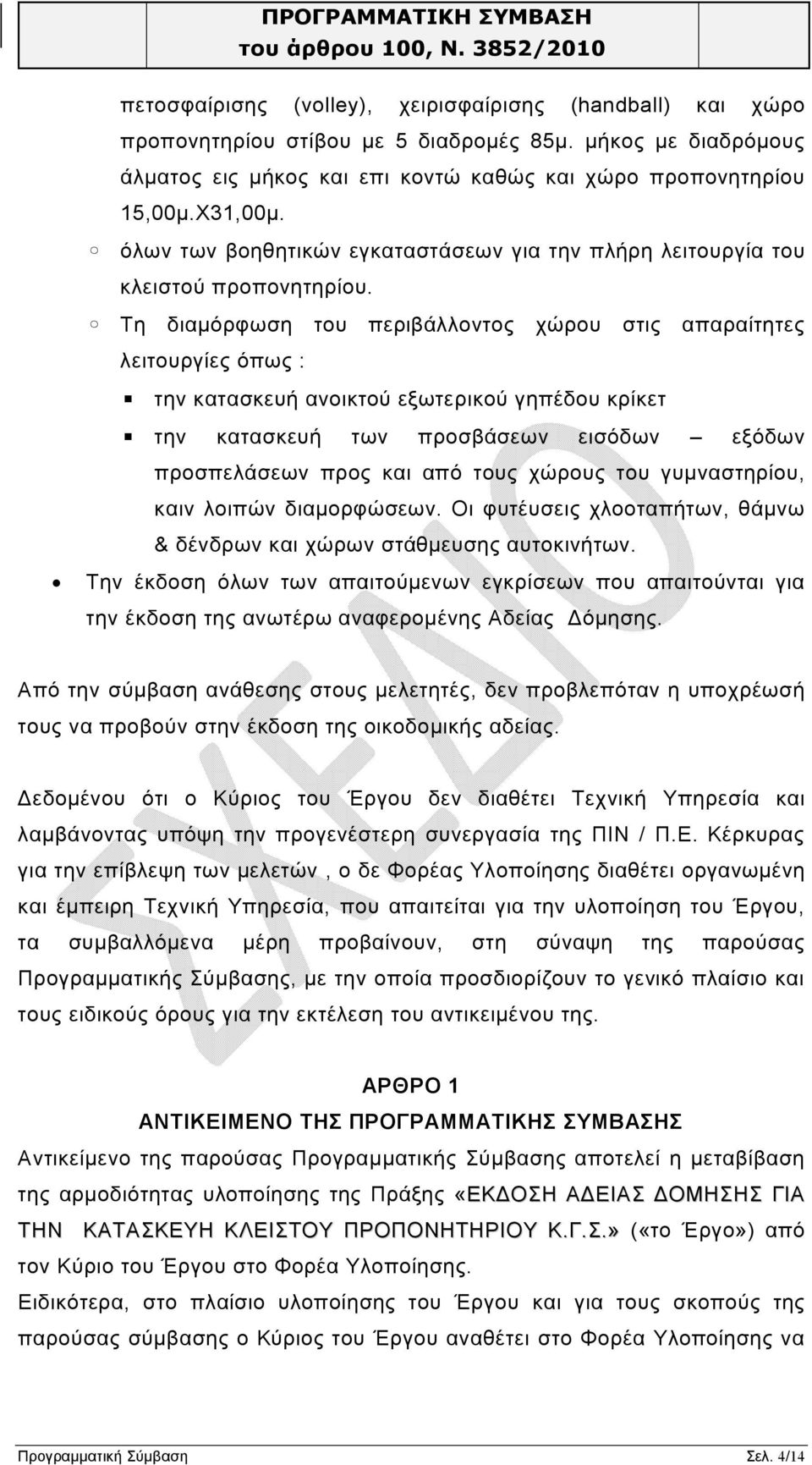 Τη διαμόρφωση του περιβάλλοντος χώρου στις απαραίτητες λειτουργίες όπως : την κατασκευή ανοικτού εξωτερικού γηπέδου κρίκετ την κατασκευή των προσβάσεων εισόδων εξόδων προσπελάσεων προς και από τους