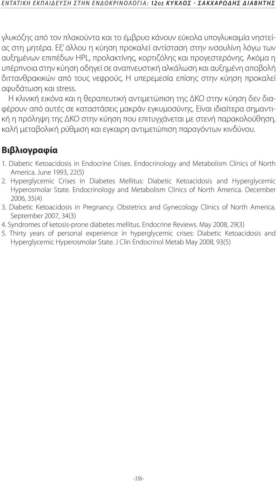 Ακόμα η υπέρπνοια στην κύηση οδηγεί σε αναπνευστική αλκάλωση και αυξημένη αποβολή διττανθρακικών από τους νεφρούς. Η υπερεμεσία επίσης στην κύηση προκαλεί αφυδάτωση και stress.