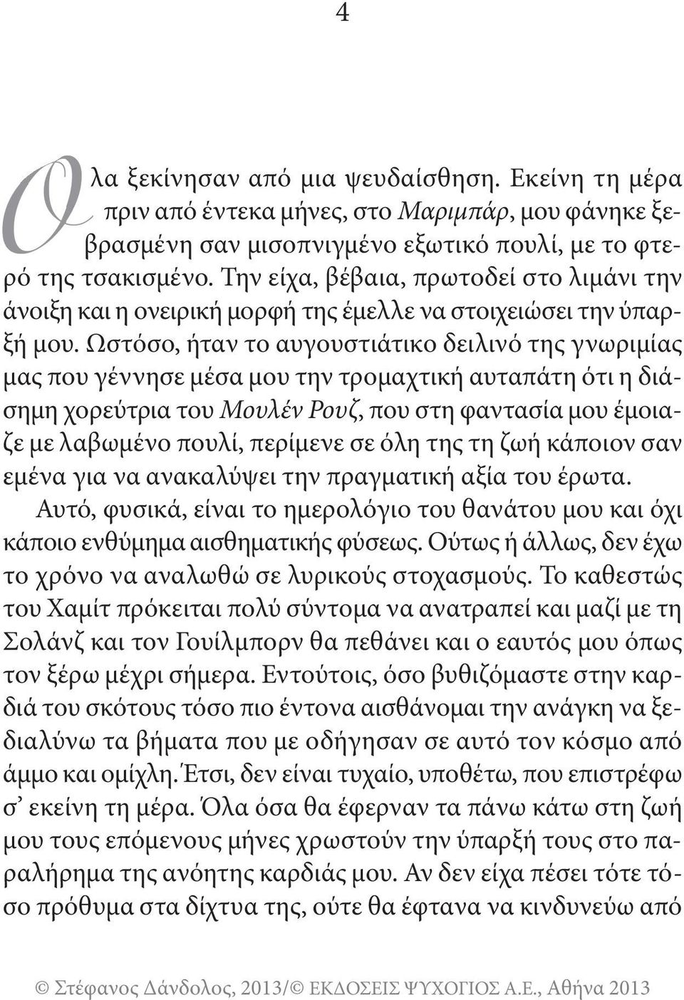 ωστόσο, ήταν το αυγουστιάτικο δειλινό της γνωριμίας μας που γέννησε μέσα μου την τρομαχτική αυταπάτη ότι η διάσημη χορεύτρια του Μουλέν Ρουζ, που στη φαντασία μου έμοιαζε με λαβωμένο πουλί, περίμενε