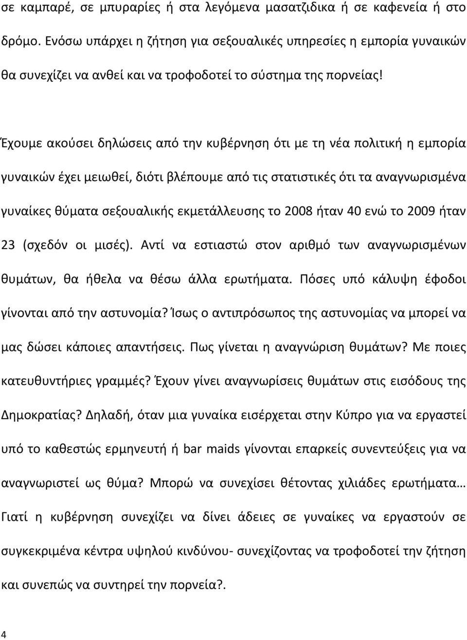 Έχουμε ακούσει δηλώσεις από την κυβέρνηση ότι με τη νέα πολιτική η εμπορία γυναικών έχει μειωθεί, διότι βλέπουμε από τις στατιστικές ότι τα αναγνωρισμένα γυναίκες θύματα σεξουαλικής εκμετάλλευσης το