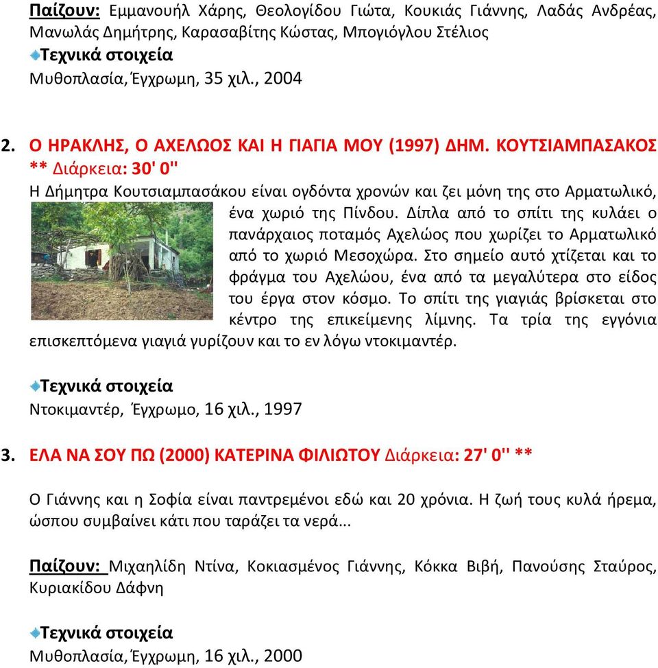 Δίπλα από το σπίτι της κυλάει ο πανάρχαιος ποταμός Αχελώος που χωρίζει το Αρματωλικό από το χωριό Μεσοχώρα.