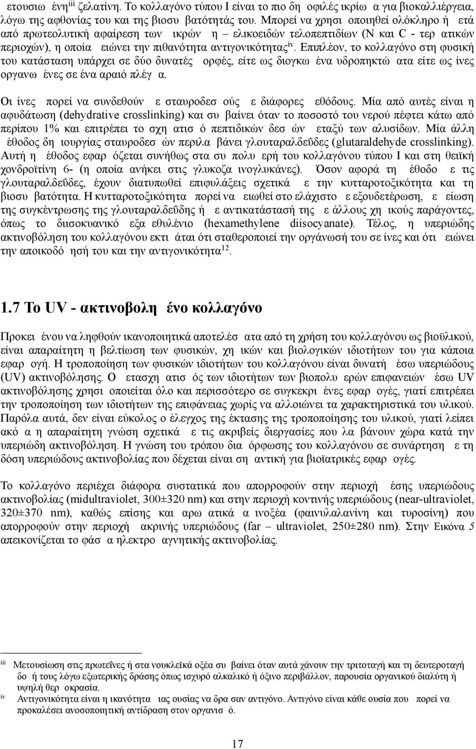 Επιπλέον, το κολλαγόνο στη φυσική του κατάσταση υπάρχει σε δύο δυνατές μορφές, είτε ως διογκωμένα υδροπηκτώματα είτε ως ίνες οργανωμένες σε ένα αραιό πλέγμα.