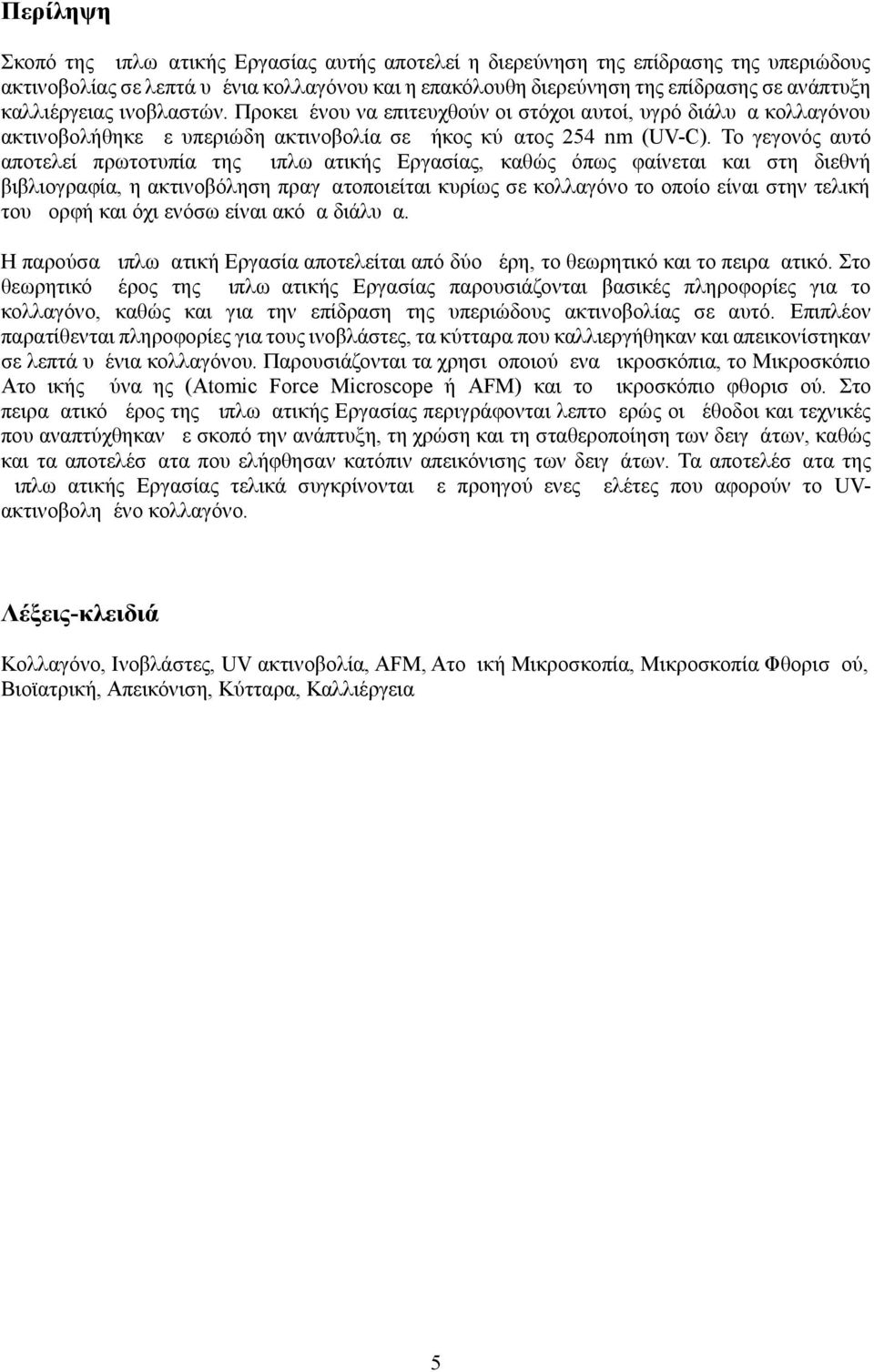 Το γεγονός αυτό αποτελεί πρωτοτυπία της Διπλωματικής Εργασίας, καθώς όπως φαίνεται και στη διεθνή βιβλιογραφία, η ακτινοβόληση πραγματοποιείται κυρίως σε κολλαγόνο το οποίο είναι στην τελική του