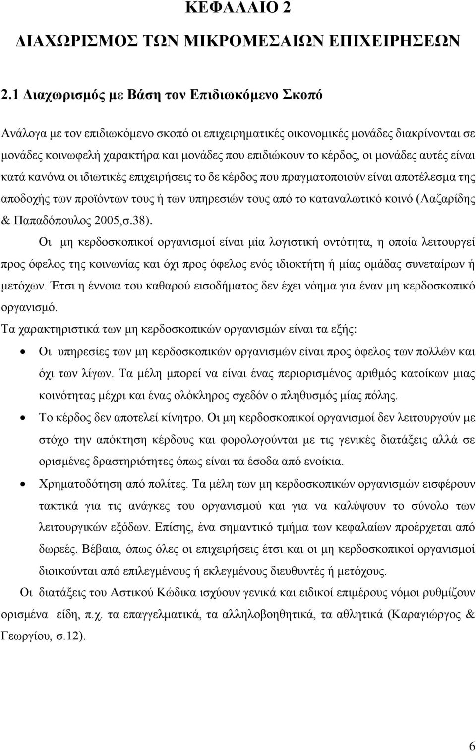 οι μονάδες αυτές είναι κατά κανόνα οι ιδιωτικές επιχειρήσεις το δε κέρδος που πραγματοποιούν είναι αποτέλεσμα της αποδοχής των προϊόντων τους ή των υπηρεσιών τους από το καταναλωτικό κοινό (Λαζαρίδης