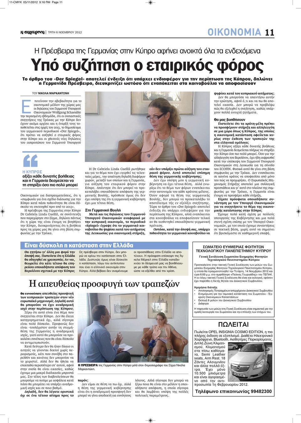 για το οικονομικό μέλλον της χώρας μας οι δηλώσεις του Γερμανού Υπουργού Οικονομικών Wolfgang Schaeuble την περασμένη εβδομάδα, ότι οι ουσιαστικές συζητήσεις της Τρόικας με την Κύπρο δεν έχουν ακόμα