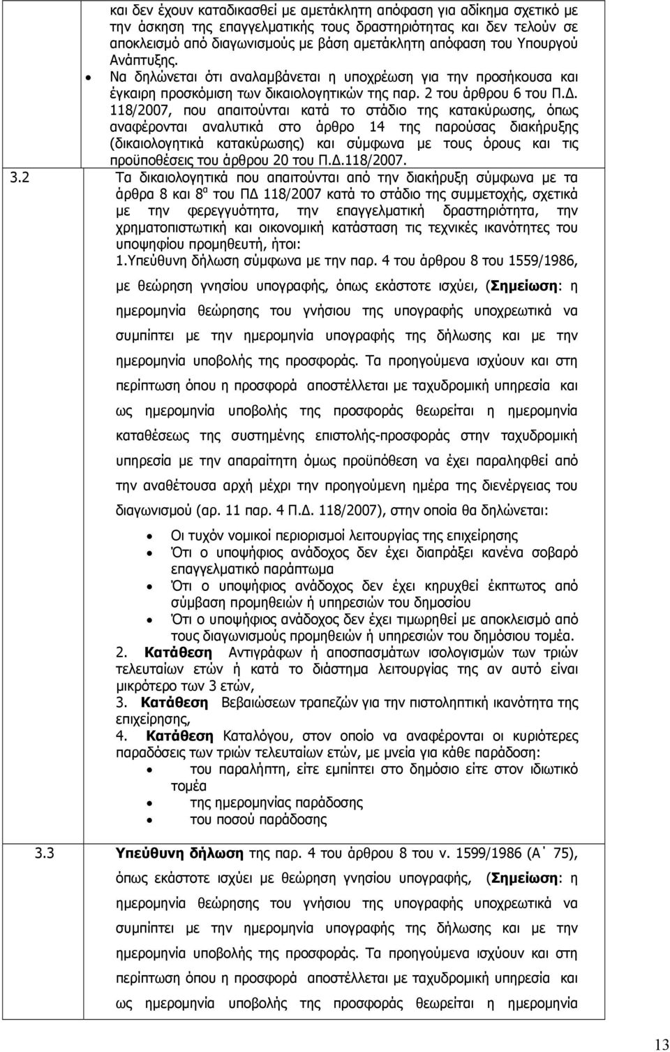 118/2007, που απαιτούνται κατά το στάδιο της κατακύρωσης, όπως αναφέρονται αναλυτικά στο άρθρο 14 της παρούσας διακήρυξης (δικαιολογητικά κατακύρωσης) και σύμφωνα με τους όρους και τις προϋποθέσεις