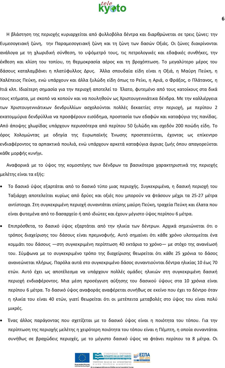 Το μεγαλύτερο μέρος του δάσους καταλαμβάνει η πλατύφυλλος Δρυς.
