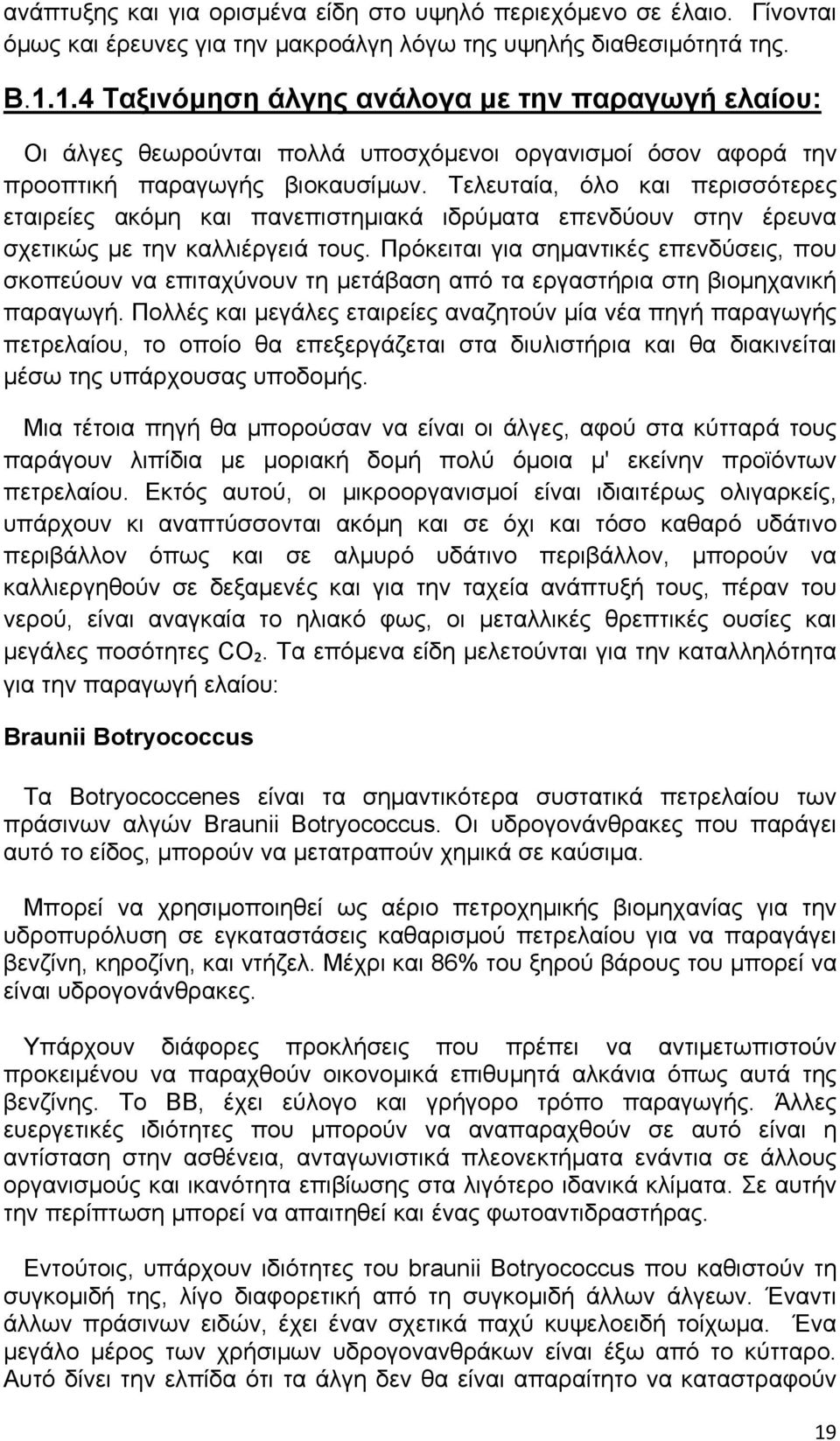 Τελευταία, όλο και περισσότερες εταιρείες ακόμη και πανεπιστημιακά ιδρύματα επενδύουν στην έρευνα σχετικώς με την καλλιέργειά τους.