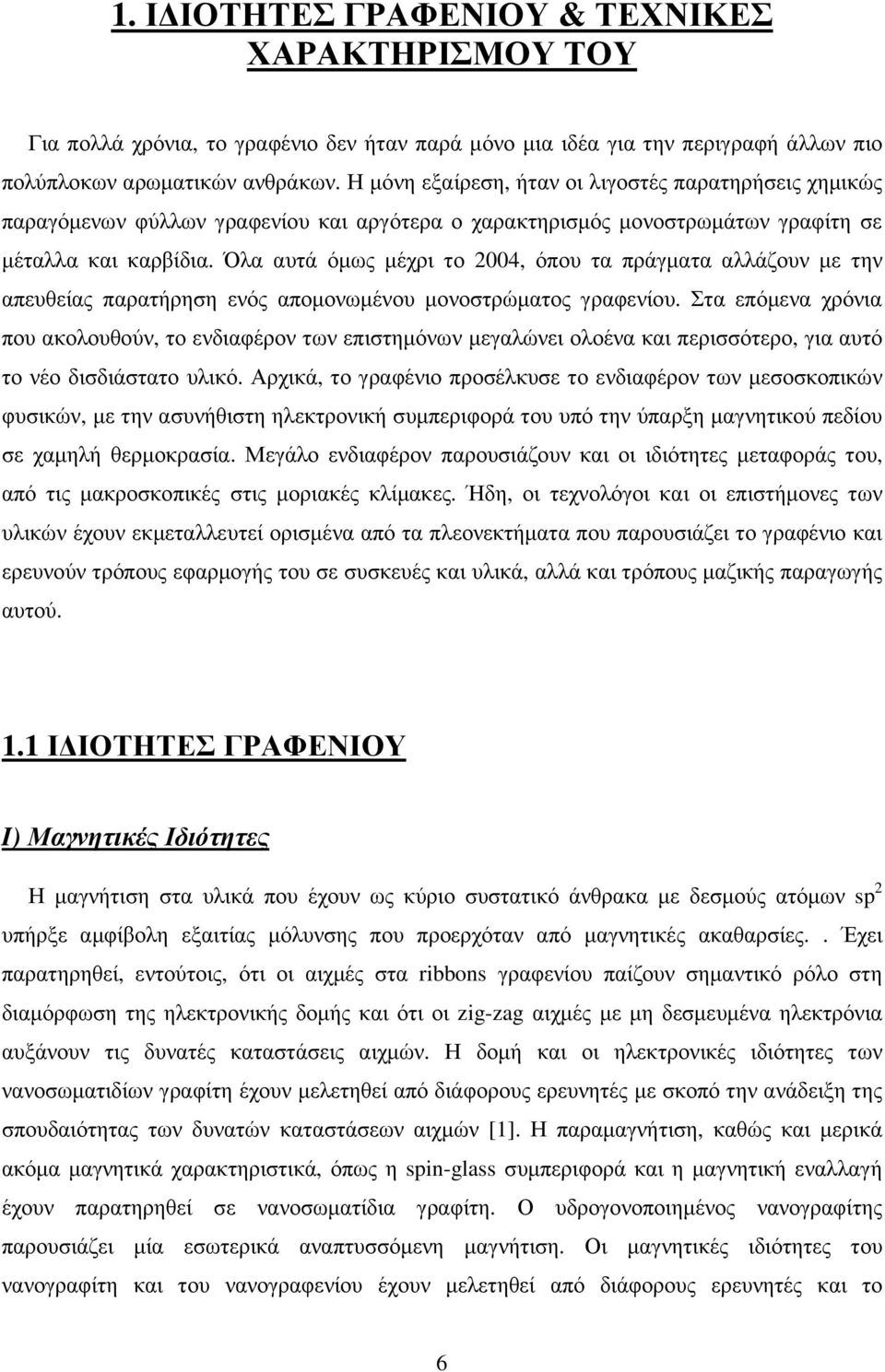 Όλα αυτά όµως µέχρι το 2004, όπου τα πράγµατα αλλάζουν µε την απευθείας παρατήρηση ενός αποµονωµένου µονοστρώµατος γραφενίου.