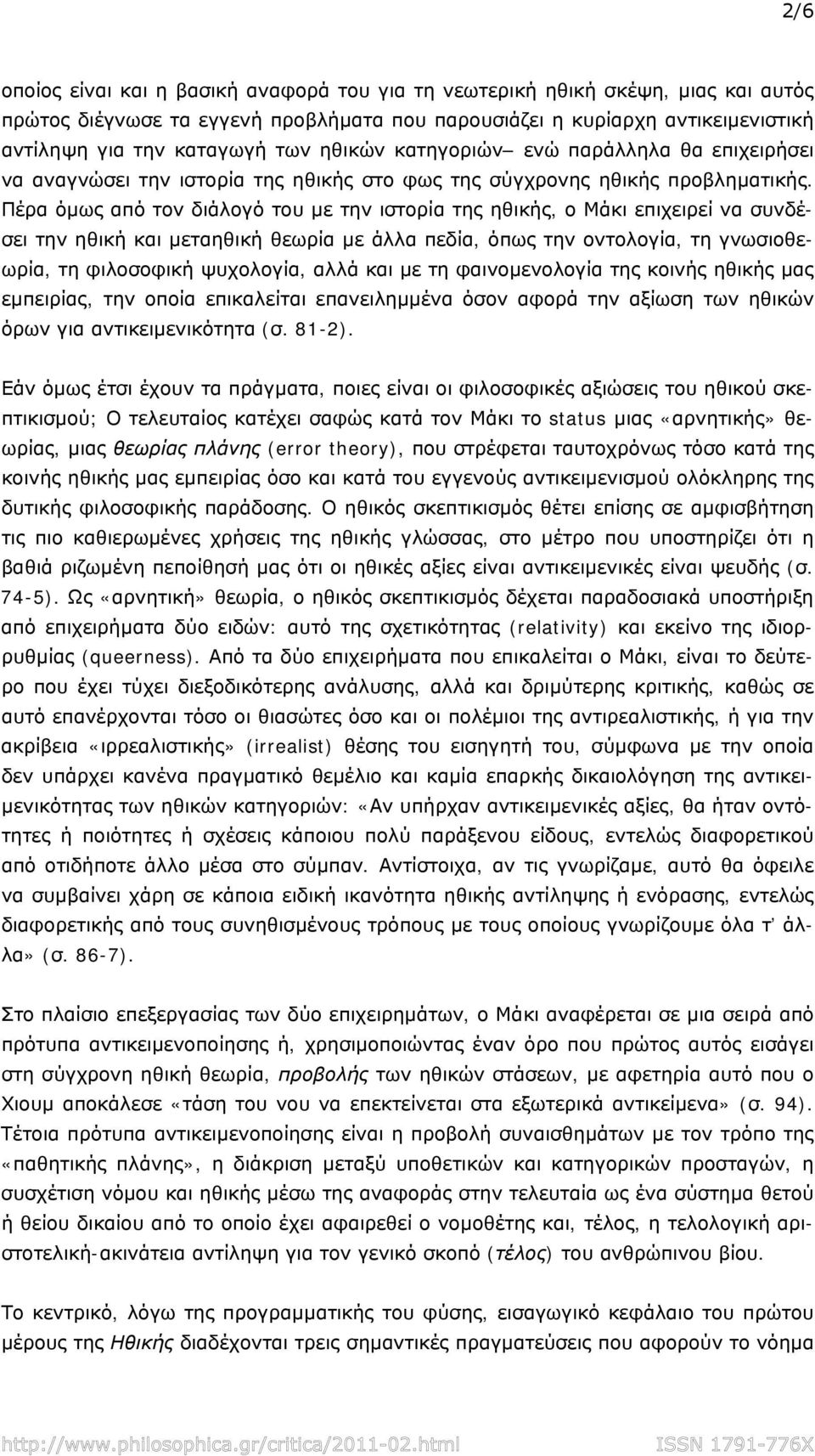 Πέρα όμως από τον διάλογό του με την ιστορία της ηθικής, ο Μάκι επιχειρεί να συνδέσει την ηθική και μεταηθική θεωρία με άλλα πεδία, όπως την οντολογία, τη γνωσιοθεωρία, τη φιλοσοφική ψυχολογία, αλλά