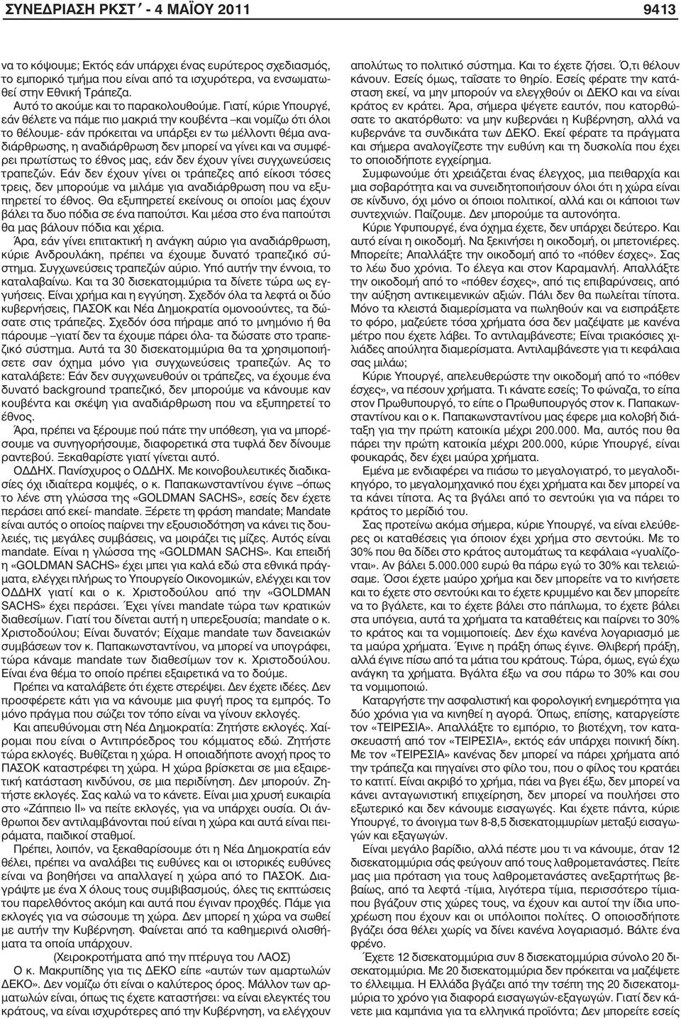 Γιατί, κύριε Υπουργέ, εάν θέλετε να πάμε πιο μακριά την κουβέντα και νομίζω ότι όλοι το θέλουμε- εάν πρόκειται να υπάρξει εν τω μέλλοντι θέμα αναδιάρθρωσης, η αναδιάρθρωση δεν μπορεί να γίνει και να