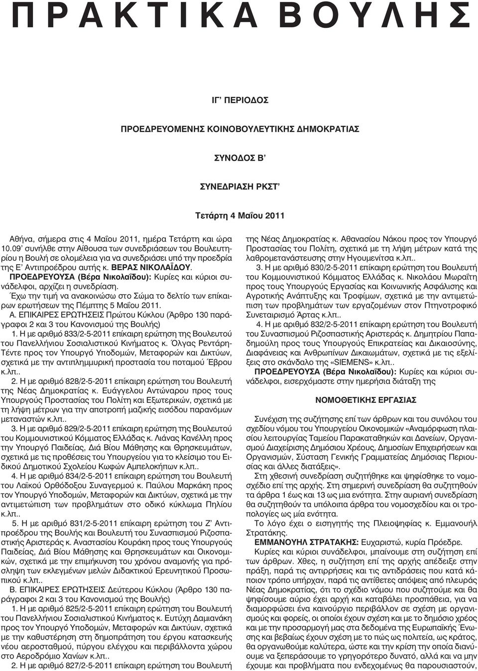 ΠΡΟΕΔΡΕΥΟΥΣΑ (Βέρα Νικολαΐδου): Κυρίες και κύριοι συνάδελφοι, αρχίζει η συνεδρίαση. Έχω την τιμή να ανακοινώσω στο Σώμα το δελτίο των επίκαιρων ερωτήσεων της Πέμπτης 5 Μαΐου 2011. Α.