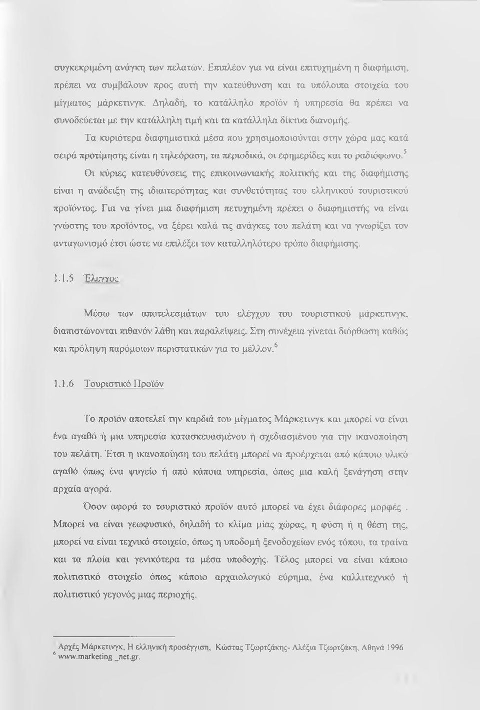 Τα κυριότερα διαφημισηκά μέσα που χρησιμοποιούνται στην χώρα μας κατά σειρά προτίμησης είναι η τηλεόραση, τα περιοδικά, οι εφημερίδες και το ραδιόφωνο.