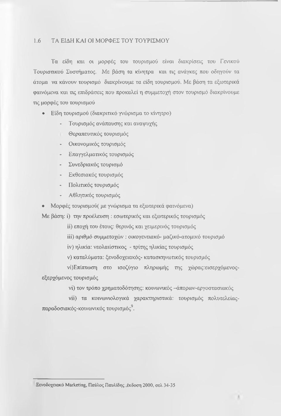 Με βάση τα εξωτερικά φαινόμενα και τις επιδράσεις που προκαλεί η συμμετοχή στον τουρισμό διακρίνουμε τις μορφές του τουρισμού Είδη τουρισμού (διακριτικό γνώρισμα το κίνητρο) - Τουρισμός ανάπαυσης και