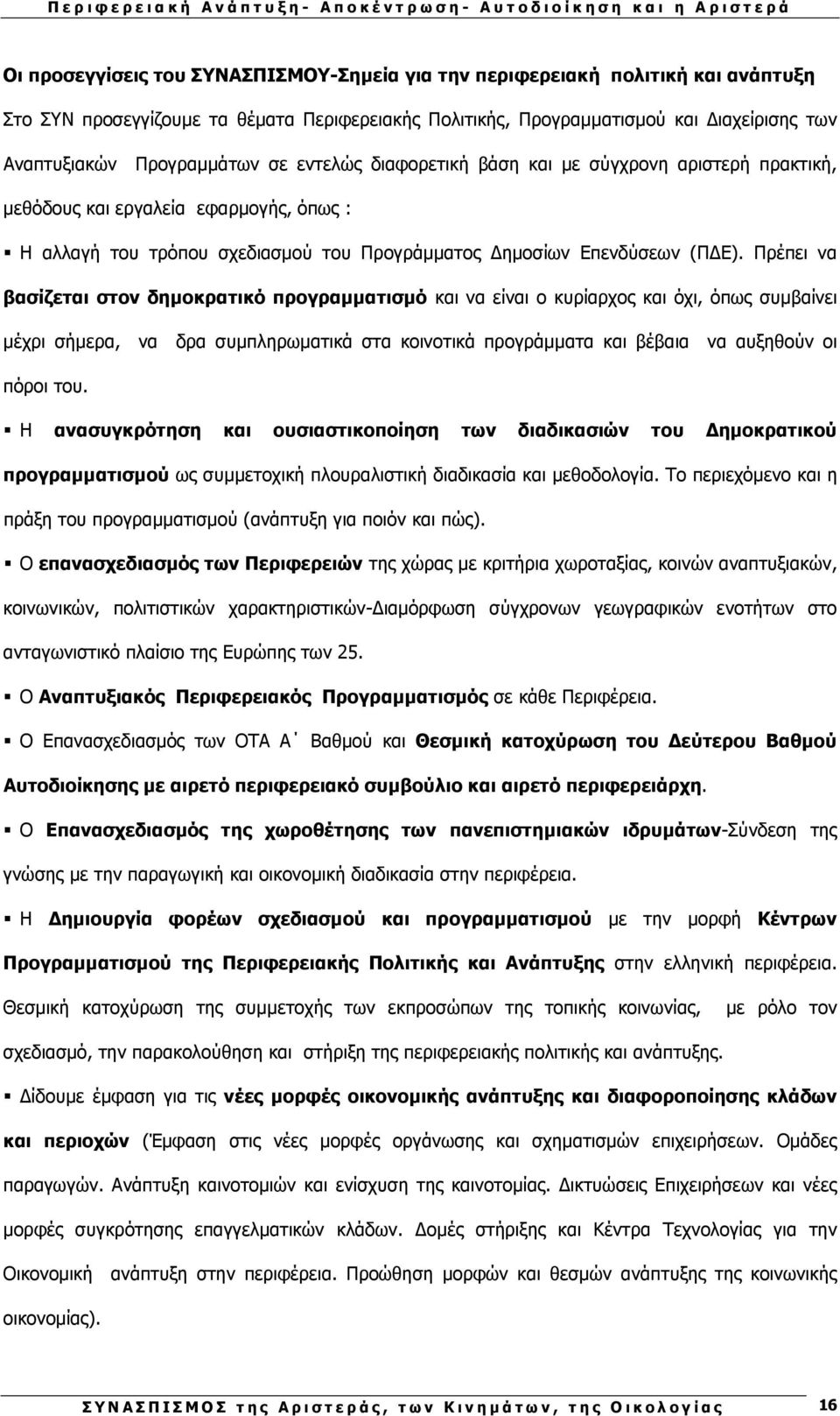 Πρέπει να βασίζεται στον δηµοκρατικό προγραµµατισµό και να είναι ο κυρίαρχος και όχι, όπως συµβαίνει µέχρι σήµερα, να δρα συµπληρωµατικά στα κοινοτικά προγράµµατα και βέβαια να αυξηθούν οι πόροι του.