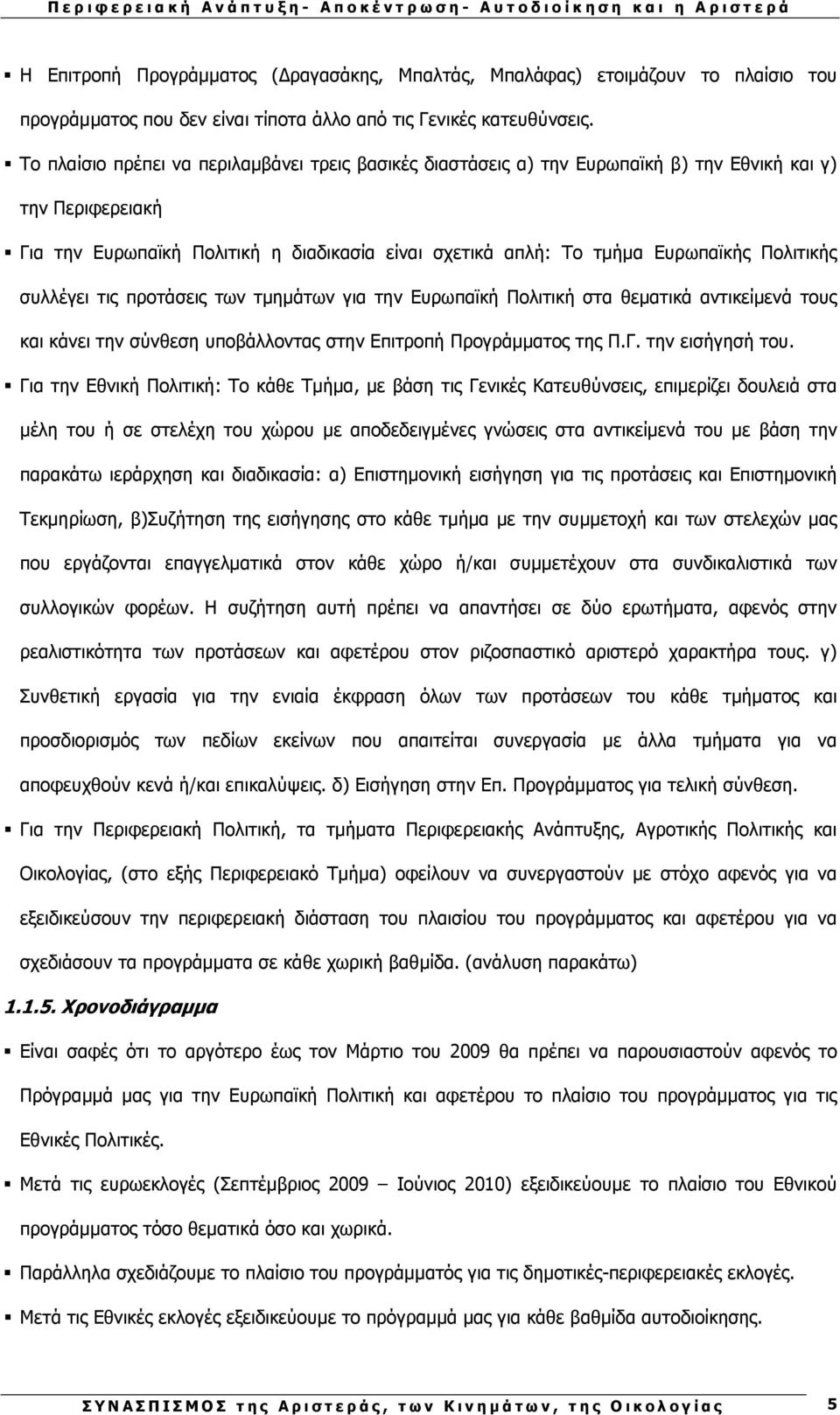 Πολιτικής συλλέγει τις προτάσεις των τµηµάτων για την Ευρωπαϊκή Πολιτική στα θεµατικά αντικείµενά τους και κάνει την σύνθεση υποβάλλοντας στην Επιτροπή Προγράµµατος της Π.Γ. την εισήγησή του.