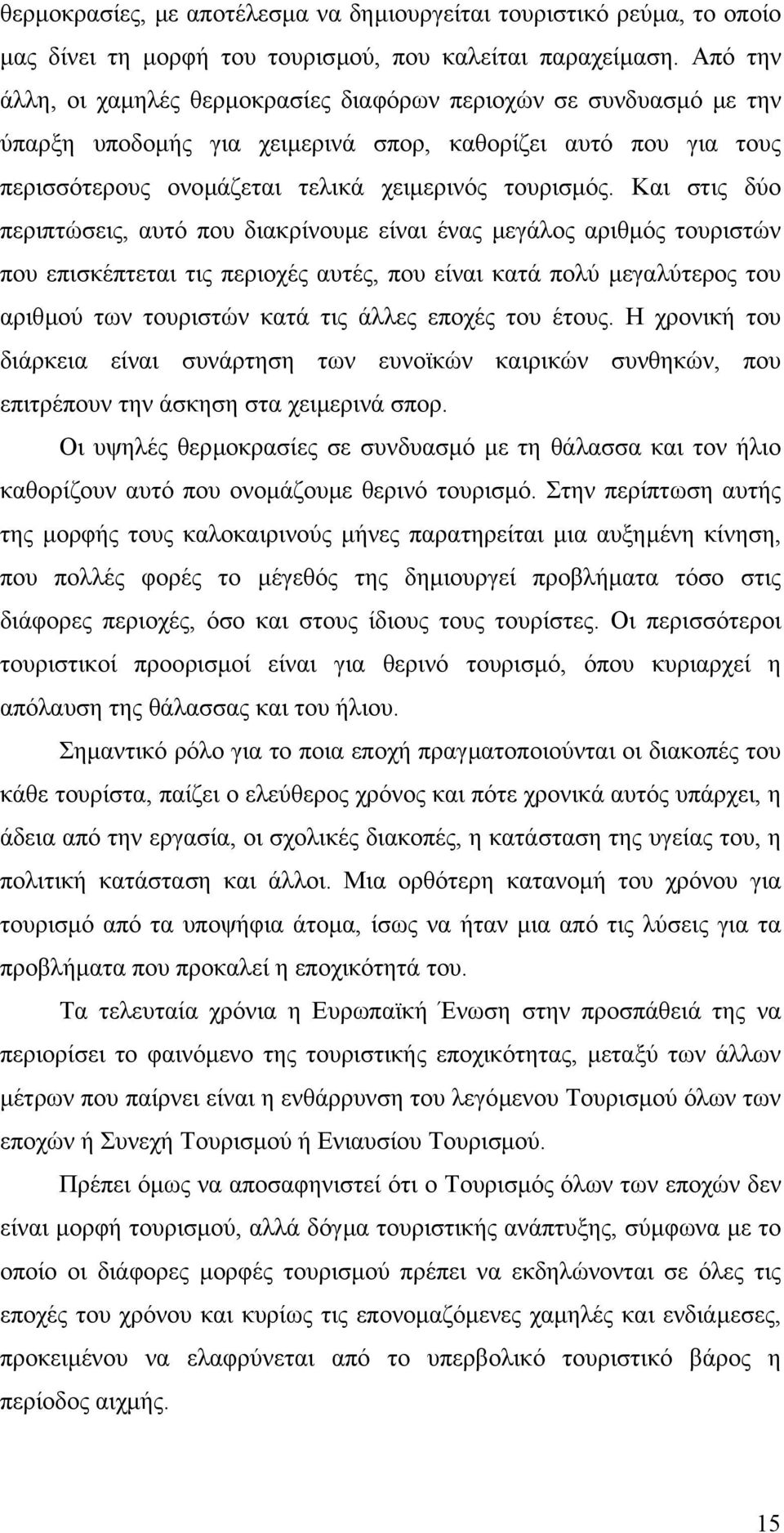 Και στις δύο περιπτώσεις, αυτό που διακρίνουµε είναι ένας µεγάλος αριθµός τουριστών που επισκέπτεται τις περιοχές αυτές, που είναι κατά πολύ µεγαλύτερος του αριθµού των τουριστών κατά τις άλλες