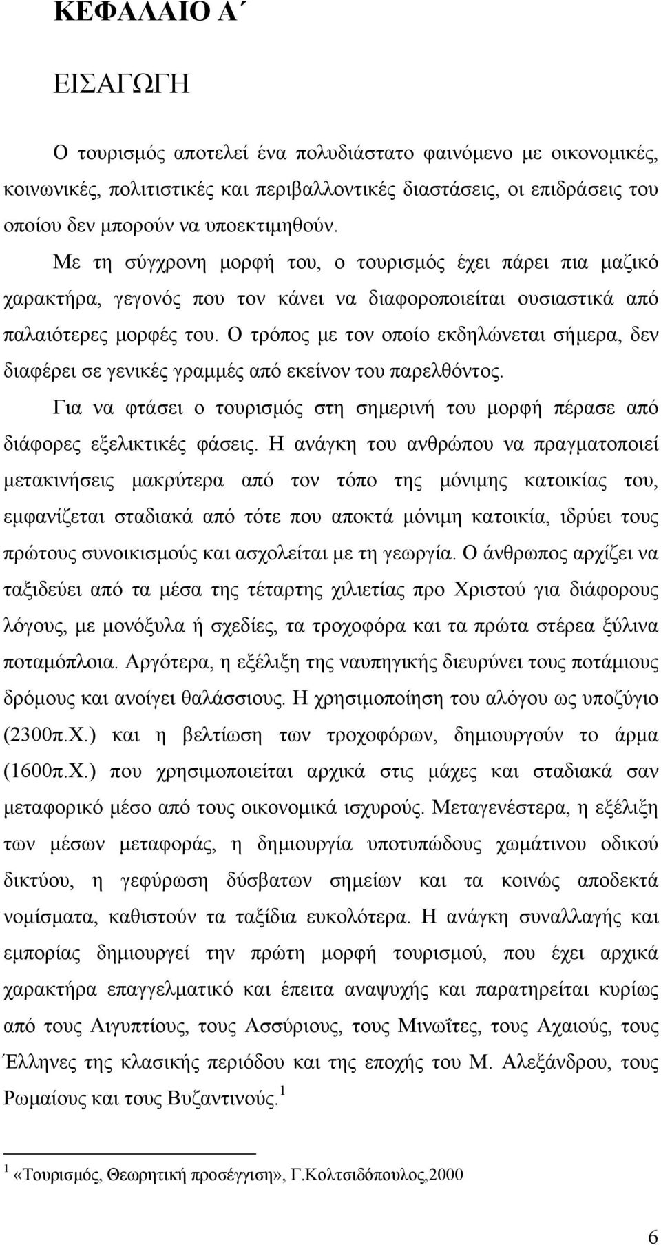 Ο τρόπος µε τον οποίο εκδηλώνεται σήµερα, δεν διαφέρει σε γενικές γραµµές από εκείνον του παρελθόντος. Για να φτάσει ο τουρισµός στη σηµερινή του µορφή πέρασε από διάφορες εξελικτικές φάσεις.