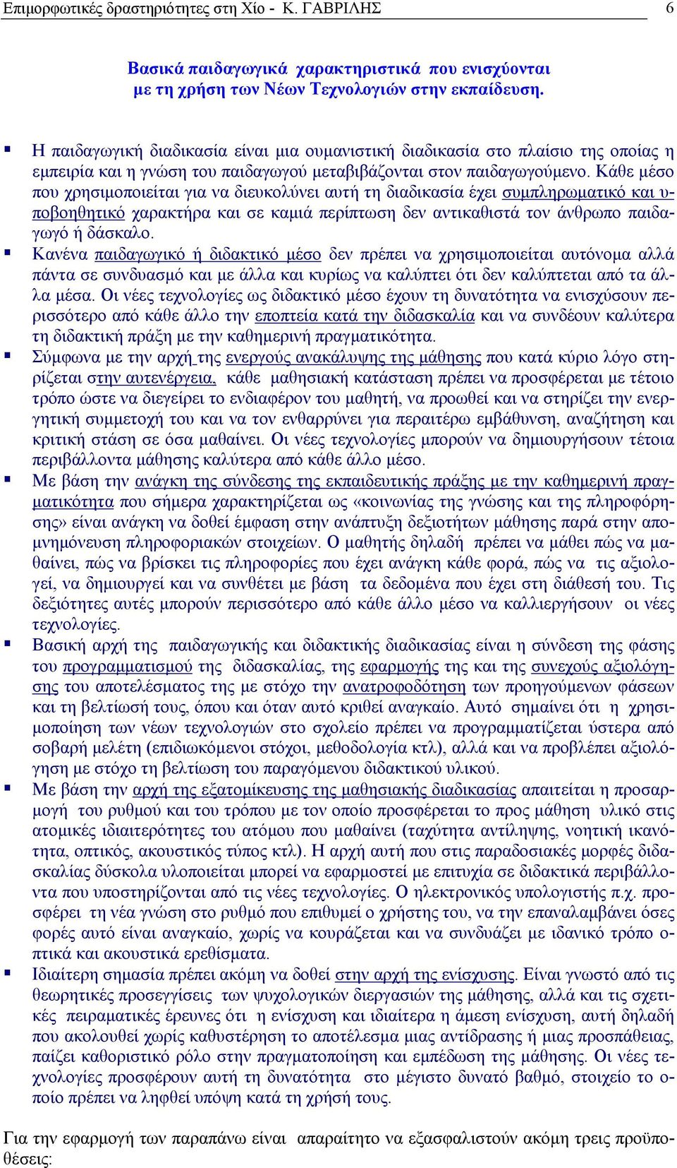 Κάθε μέσο που χρησιμοποιείται για να διευκολύνει αυτή τη διαδικασία έχει συμπληρωματικό και υ- ποβοηθητικό χαρακτήρα και σε καμιά περίπτωση δεν αντικαθιστά τον άνθρωπο παιδαγωγό ή δάσκαλο.