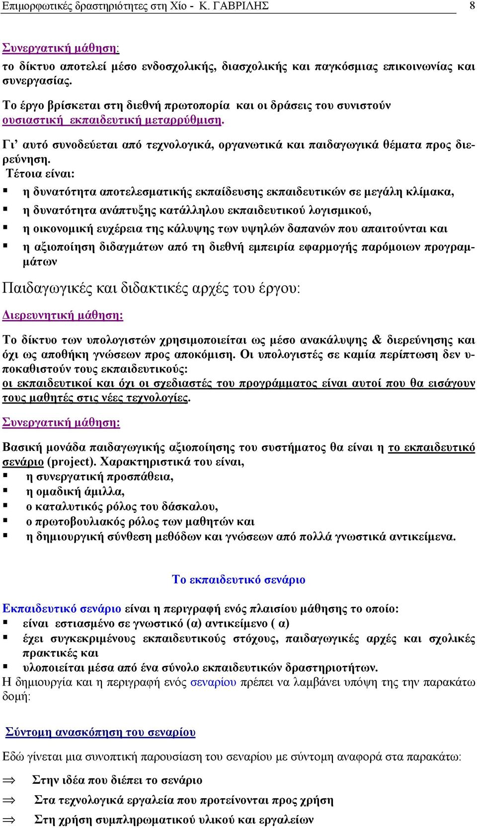 Τέτοια είναι:! η δυνατότητα αποτελεσματικής εκπαίδευσης εκπαιδευτικών σε μεγάλη κλίμακα,! η δυνατότητα ανάπτυξης κατάλληλου εκπαιδευτικού λογισμικού,!