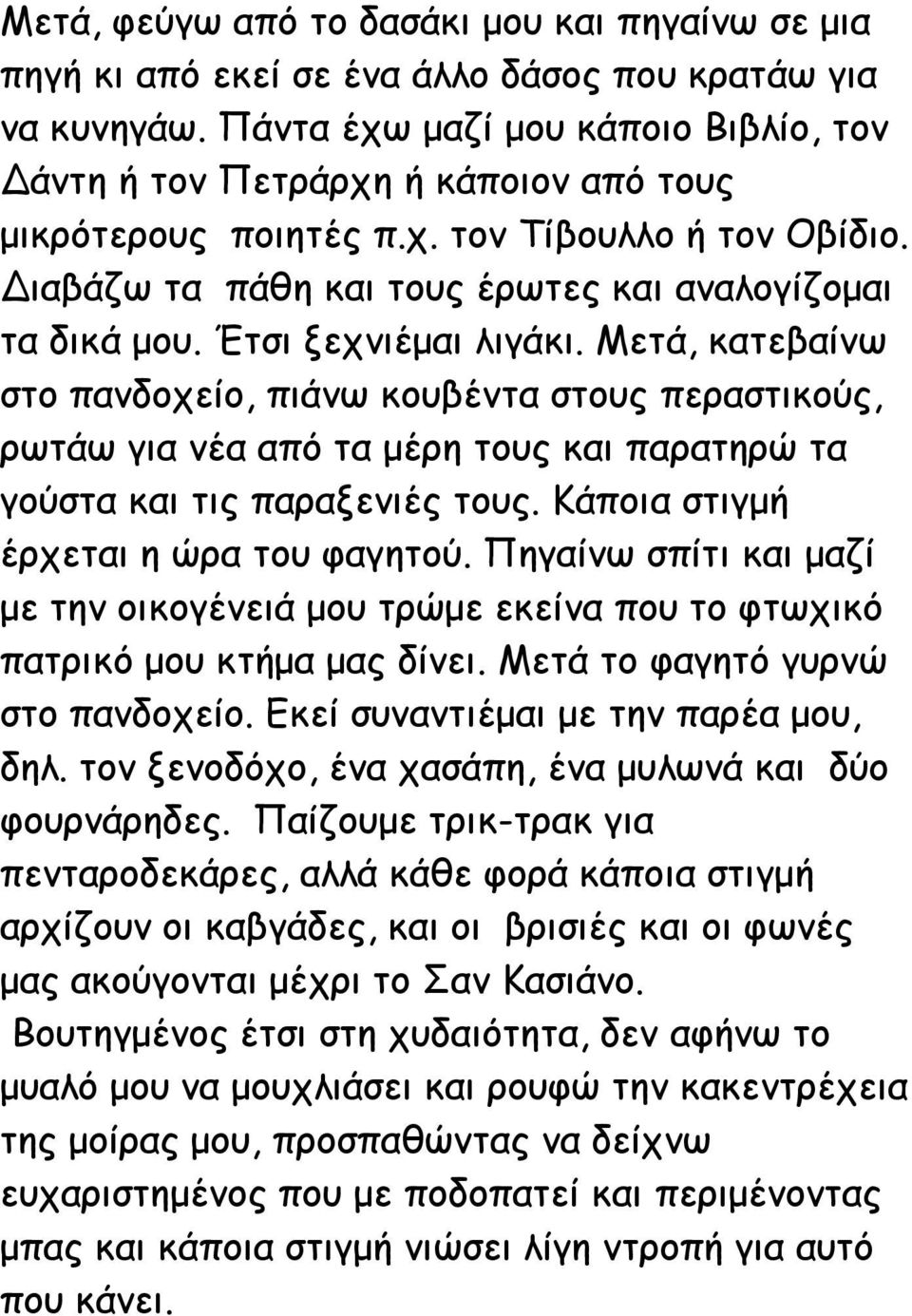 Έτσι ξεχνιέμαι λιγάκι. Μετά, κατεβαίνω στο πανδοχείο, πιάνω κουβέντα στους περαστικούς, ρωτάω για νέα από τα μέρη τους και παρατηρώ τα γούστα και τις παραξενιές τους.