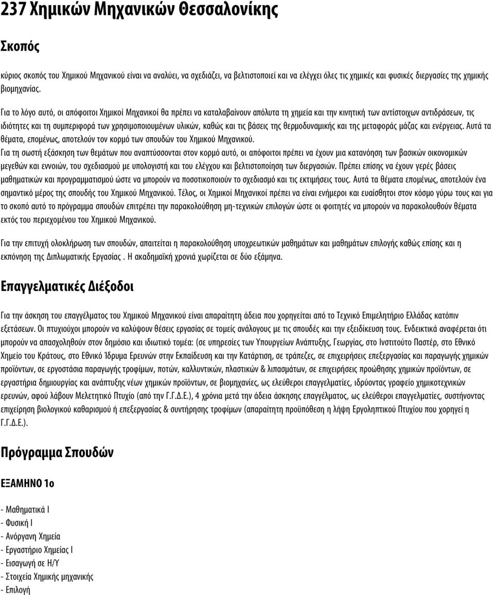 Για το λόγο αυτό, οι απόφοιτοι Χημικοί Μηχανικοί θα πρέπει να καταλαβαίνουν απόλυτα τη χημεία και την κινητική των αντίστοιχων αντιδράσεων, τις ιδιότητες και τη συμπεριφορά των χρησιμοποιουμένων