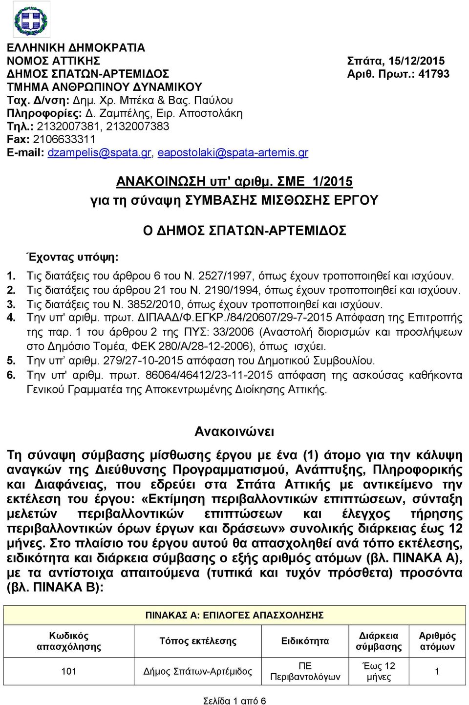 ΣΜΕ 1/2015 για τη σύναψη ΣΥΜΒΑΣΗΣ ΜΙΣΘΩΣΗΣ ΕΡΓΟΥ Ο ΔΗΜΟΣ ΣΠΑΤΩΝ-ΑΡΤΕΜΙΔΟΣ 1. Τις διατάξεις του άρθρου 6 του Ν. 2527/1997, όπως έχουν τροποποιηθεί και ισχύουν. 2. Τις διατάξεις του άρθρου 21 του Ν.