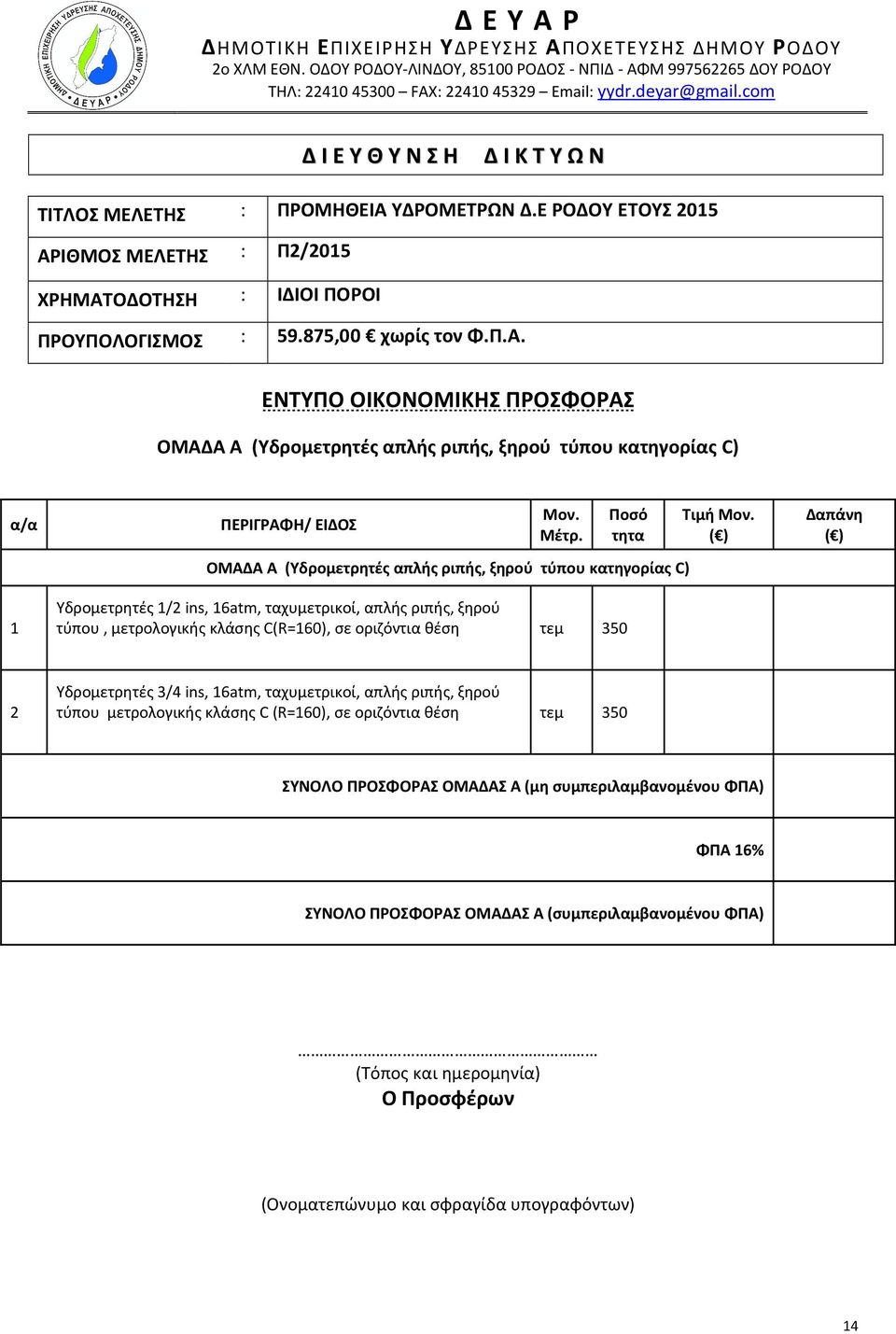 Μέτρ. Ποσό τητα ΟΜΑΔΑ A (Υδρομετρητές απλής ριπής, ξηρού τύπου κατηγορίας C) Υδρομετρητές 1/2 ins, 16atm, ταχυμετρικοί, απλής ριπής, ξηρού τύπου, μετρολογικής κλάσης C(R=160), σε οριζόντια θέση τεμ