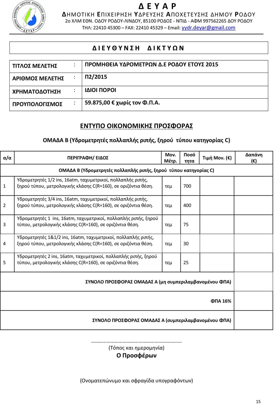 Μέτρ. Ποσό τητα ΟΜΑΔΑ B (Υδρομετρητές πολλαπλής ριπής, ξηρού τύπου κατηγορίας C) Υδρομετρητές 1/2 ins, 16atm, ταχυμετρικοί, πολλαπλής ριπής, ξηρού τύπου, μετρολογικής κλάσης C(R=160), σε οριζόντια