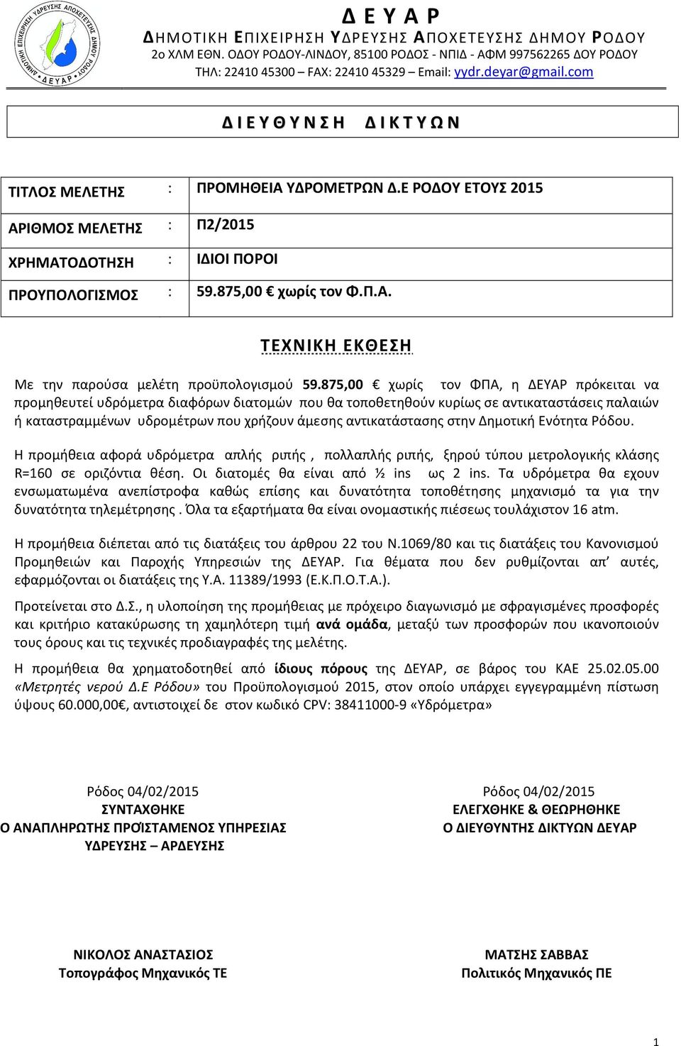 875,00 χωρίς τον ΦΠΑ, η ΔΕΥΑΡ πρόκειται να προμηθευτεί υδρόμετρα διαφόρων διατομών που θα τοποθετηθούν κυρίως σε αντικαταστάσεις παλαιών ή καταστραμμένων υδρομέτρων που χρήζουν άμεσης αντικατάστασης