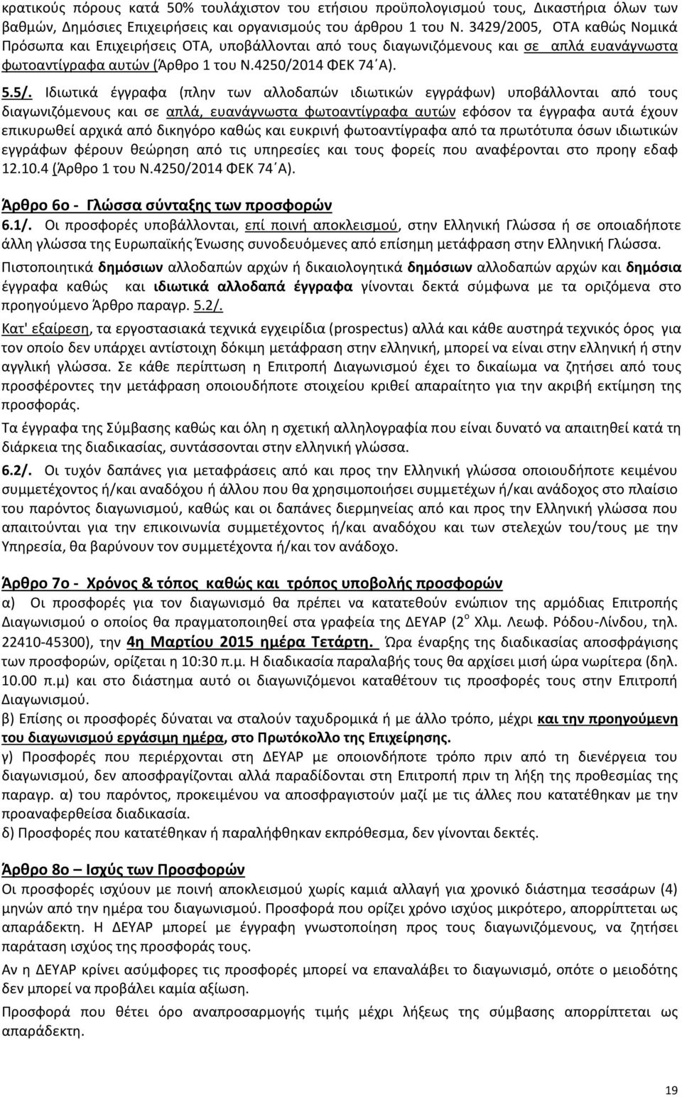 Ιδιωτικά έγγραφα (πλην των αλλοδαπών ιδιωτικών εγγράφων) υποβάλλονται από τους διαγωνιζόμενους και σε απλά, ευανάγνωστα φωτοαντίγραφα αυτών εφόσον τα έγγραφα αυτά έχουν επικυρωθεί αρχικά από δικηγόρο