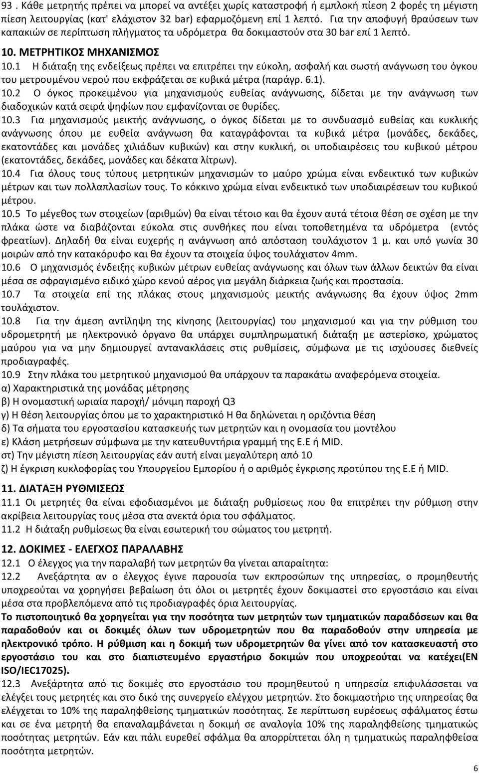 1 Η διάταξη της ενδείξεως πρέπει να επιτρέπει την εύκολη, ασφαλή και σωστή ανάγνωση του όγκου του μετρουμένου νερού που εκφράζεται σε κυβικά μέτρα (παράγρ. 6.1). 10.