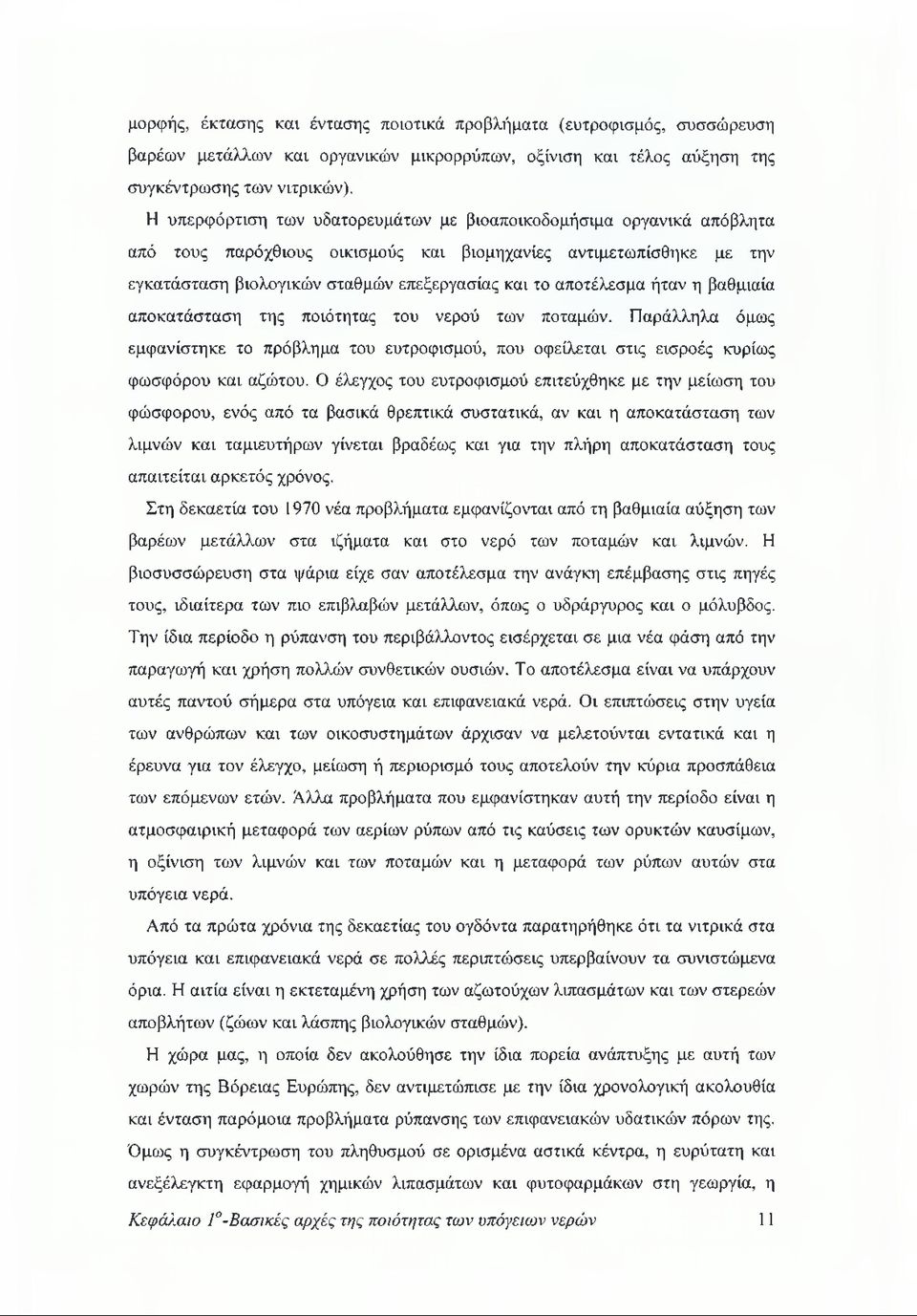 αποτέλεσμα ήταν η βαθμιαία αποκατάσταση της ποιότητας του νερού των ποταμών. Παράλληλα όμως εμφανίστηκε το πρόβλημα του ευτροφισμού, που οφείλεται στις εισροές κυρίως φωσφόρου και αζώτου.