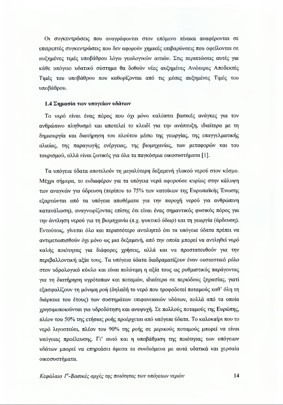 4 Σημασία των υπογείων υδάτων Το νερό είναι ένας πόρος που όχι μόνο καλύπτει βασικές ανάγκες για τον ανθρώπινο πληθυσμό και αποτελεί το κλειδί για την ανάπτυξη, ιδιαίτερα με τη δημιουργία και