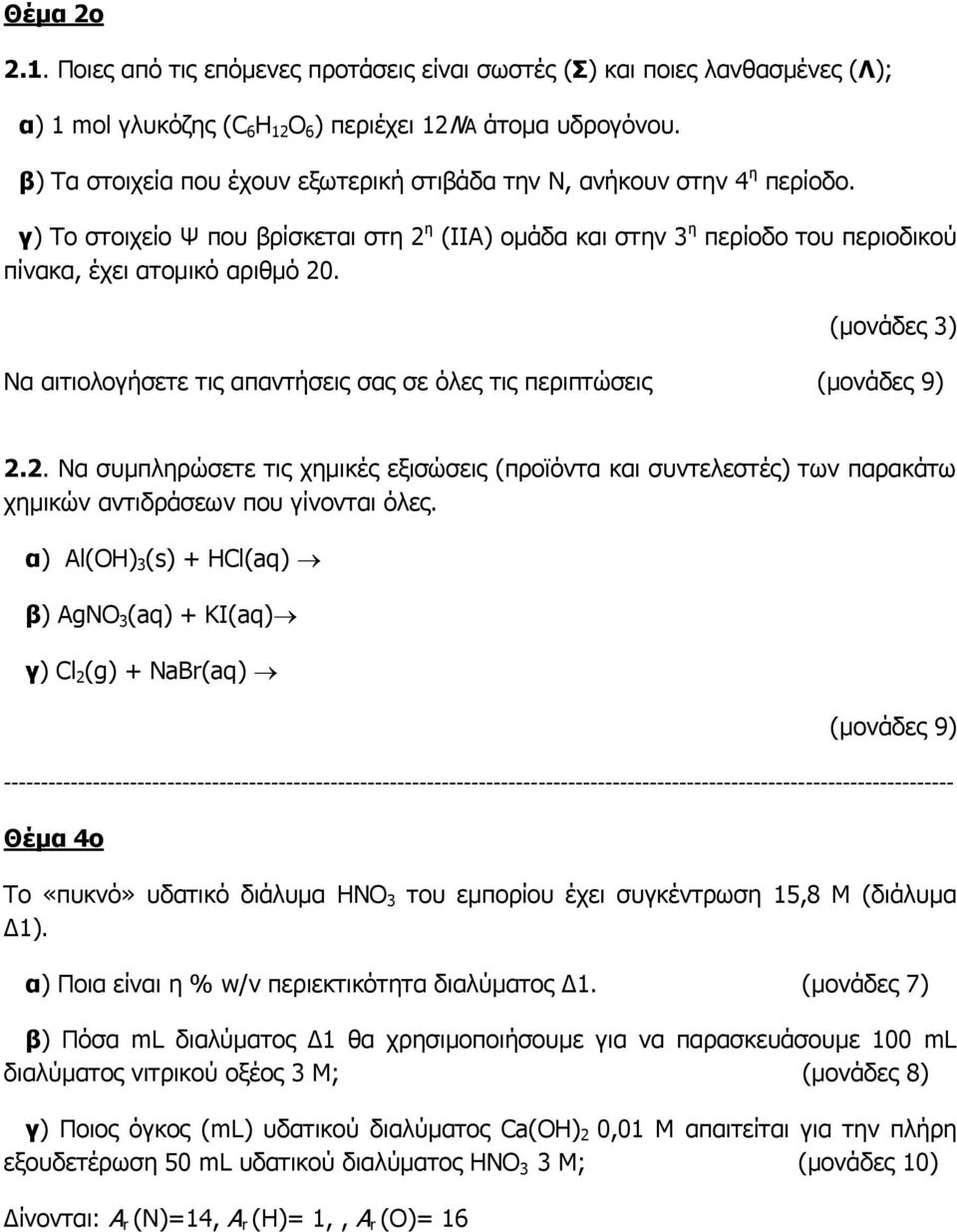 Να αιτιολογήσετε τις απαντήσεις σας σε όλες τις περιπτώσεις 2.2. Να συμπληρώσετε τις χημικές εξισώσεις (προϊόντα και συντελεστές) των παρακάτω χημικών αντιδράσεων που γίνονται όλες.