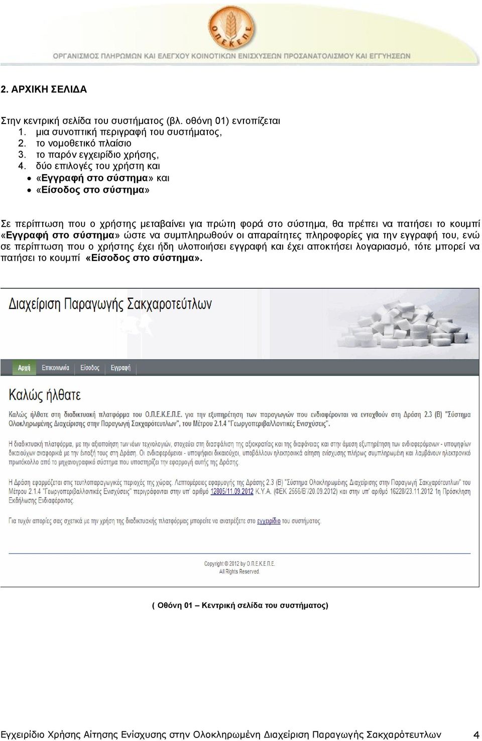 στο σύστημα» ώστε να συμπληρωθούν οι απαραίτητες πληροφορίες για την εγγραφή του, ενώ σε περίπτωση που ο χρήστης έχει ήδη υλοποιήσει εγγραφή και έχει αποκτήσει λογαριασμό, τότε