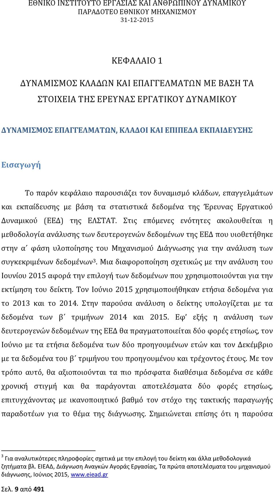 Στις επόμενες ενότητες ακολουθείται η μεθοδολογία ανάλυσης των δευτερογενών δεδομένων της ΕΕΔ που υιοθετήθηκε στην α φάση υλοποίησης του Μηχανισμού Διάγνωσης για την ανάλυση των συγκεκριμένων