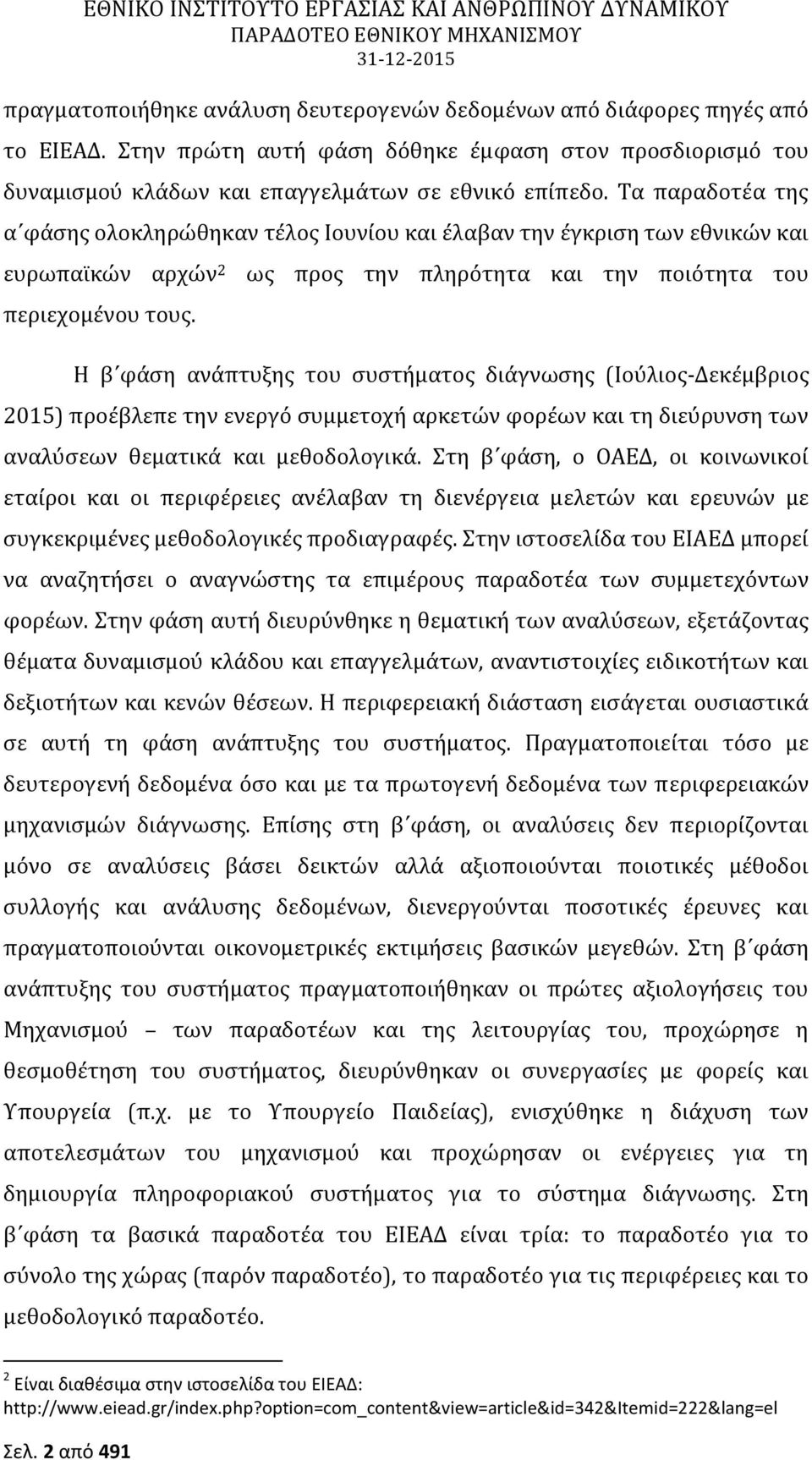 ως προς την πληρότητα και την ποιότητα του Η β φάση ανάπτυξης του συστήματος διάγνωσης (Ιούλιος-Δεκέμβριος 2015) προέβλεπε την ενεργό συμμετοχή αρκετών φορέων και τη διεύρυνση των αναλύσεων θεματικά