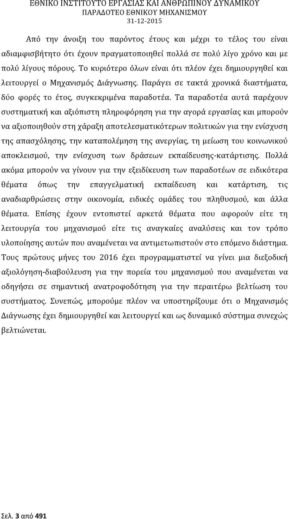 Τα παραδοτέα αυτά παρέχουν συστηματική και αξιόπιστη πληροφόρηση για την αγορά εργασίας και μπορούν να αξιοποιηθούν στη χάραξη αποτελεσματικότερων πολιτικών για την ενίσχυση της απασχόλησης, την