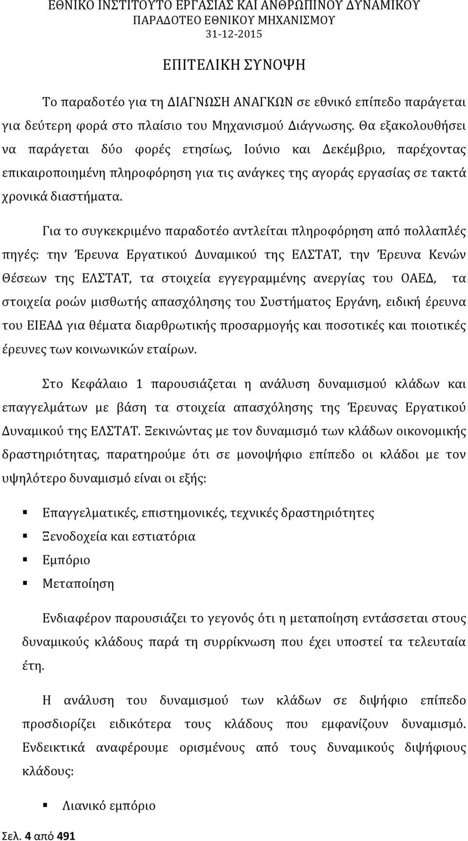 Για το συγκεκριμένο παραδοτέο αντλείται πληροφόρηση από πολλαπλές πηγές: την Έρευνα Εργατικού Δυναμικού της ΕΛΣΤΑΤ, την Έρευνα Κενών Θέσεων της ΕΛΣΤΑΤ, τα στοιχεία εγγεγραμμένης ανεργίας του ΟΑΕΔ,