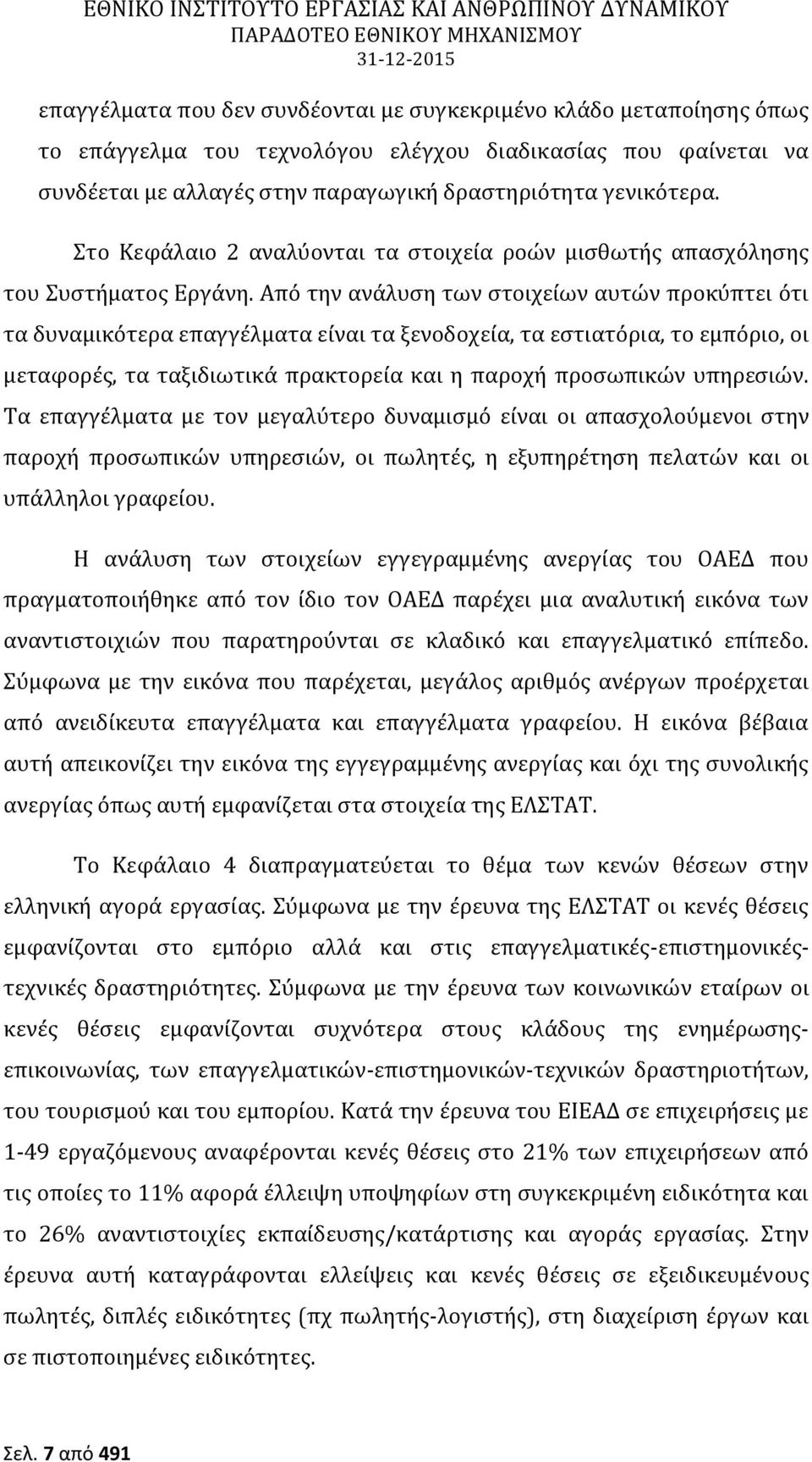 Από την ανάλυση των στοιχείων αυτών προκύπτει ότι τα δυναμικότερα επαγγέλματα είναι τα ξενοδοχεία, τα εστιατόρια, το εμπόριο, οι μεταφορές, τα ταξιδιωτικά πρακτορεία και η παροχή προσωπικών υπηρεσιών.