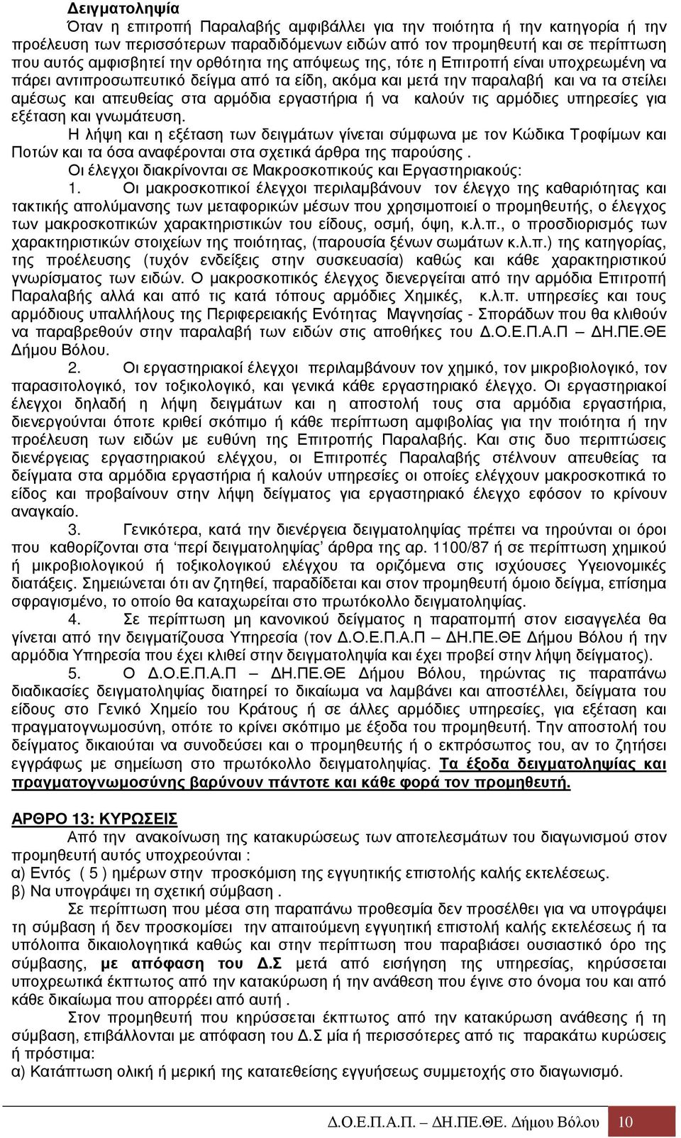 να καλούν τις αρµόδιες υπηρεσίες για εξέταση και γνωµάτευση. Η λήψη και η εξέταση των δειγµάτων γίνεται σύµφωνα µε τον Κώδικα Τροφίµων και Ποτών και τα όσα αναφέρονται στα σχετικά άρθρα της παρούσης.